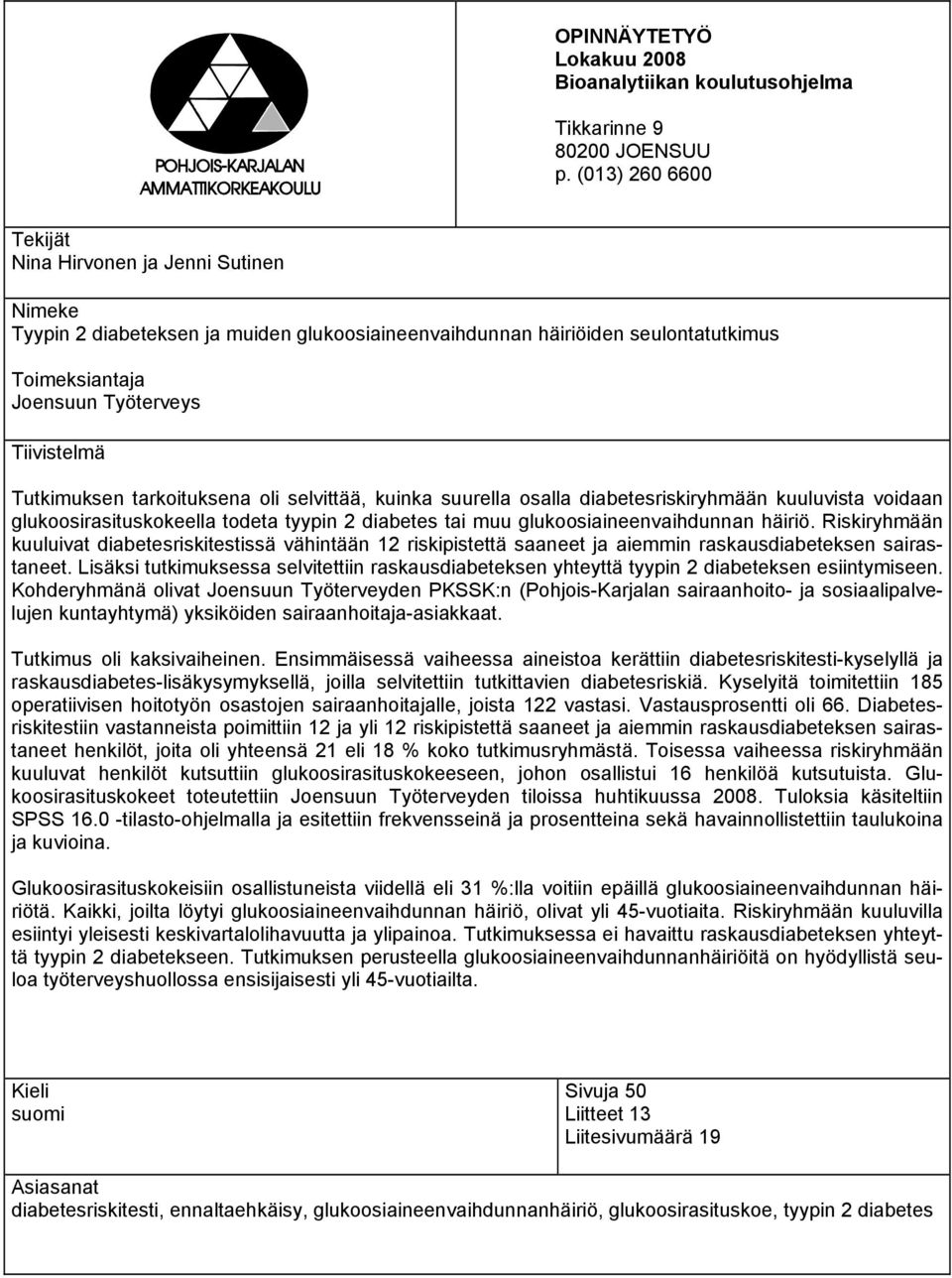 Tutkimuksen tarkoituksena oli selvittää, kuinka suurella osalla diabetesriskiryhmään kuuluvista voidaan glukoosirasituskokeella todeta tyypin 2 diabetes tai muu glukoosiaineenvaihdunnan häiriö.