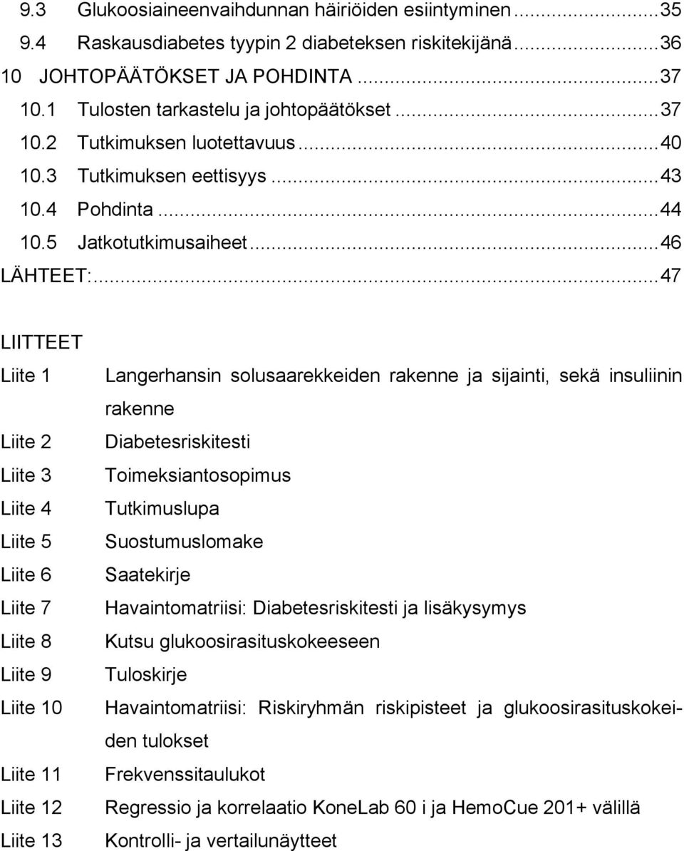 .. 47 LIITTEET Liite 1 Liite 2 Liite 3 Liite 4 Liite 5 Liite 6 Liite 7 Liite 8 Liite 9 Liite 10 Liite 11 Liite 12 Liite 13 Langerhansin solusaarekkeiden rakenne ja sijainti, sekä insuliinin rakenne