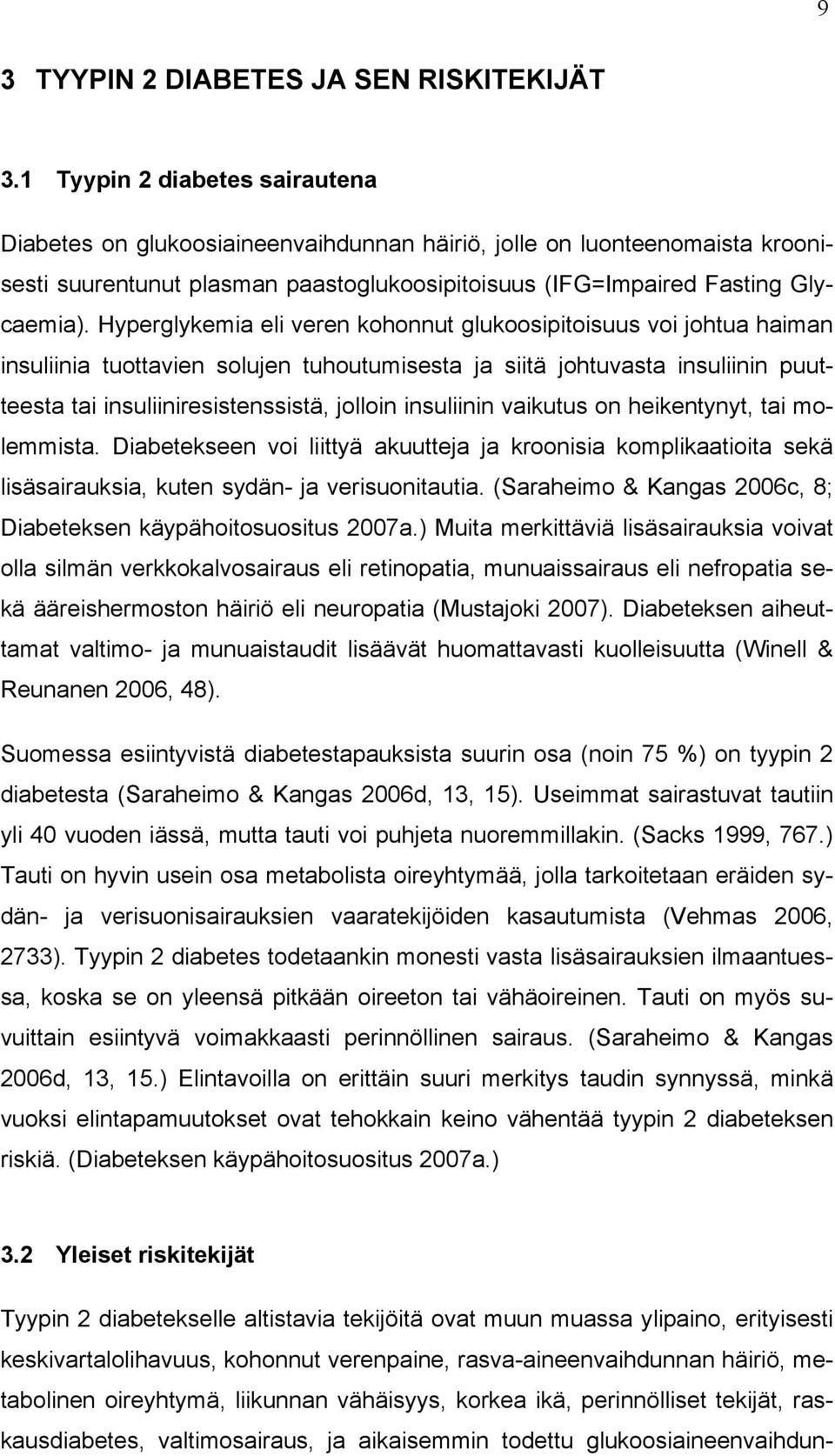 Hyperglykemia eli veren kohonnut glukoosipitoisuus voi johtua haiman insuliinia tuottavien solujen tuhoutumisesta ja siitä johtuvasta insuliinin puutteesta tai insuliiniresistenssistä, jolloin