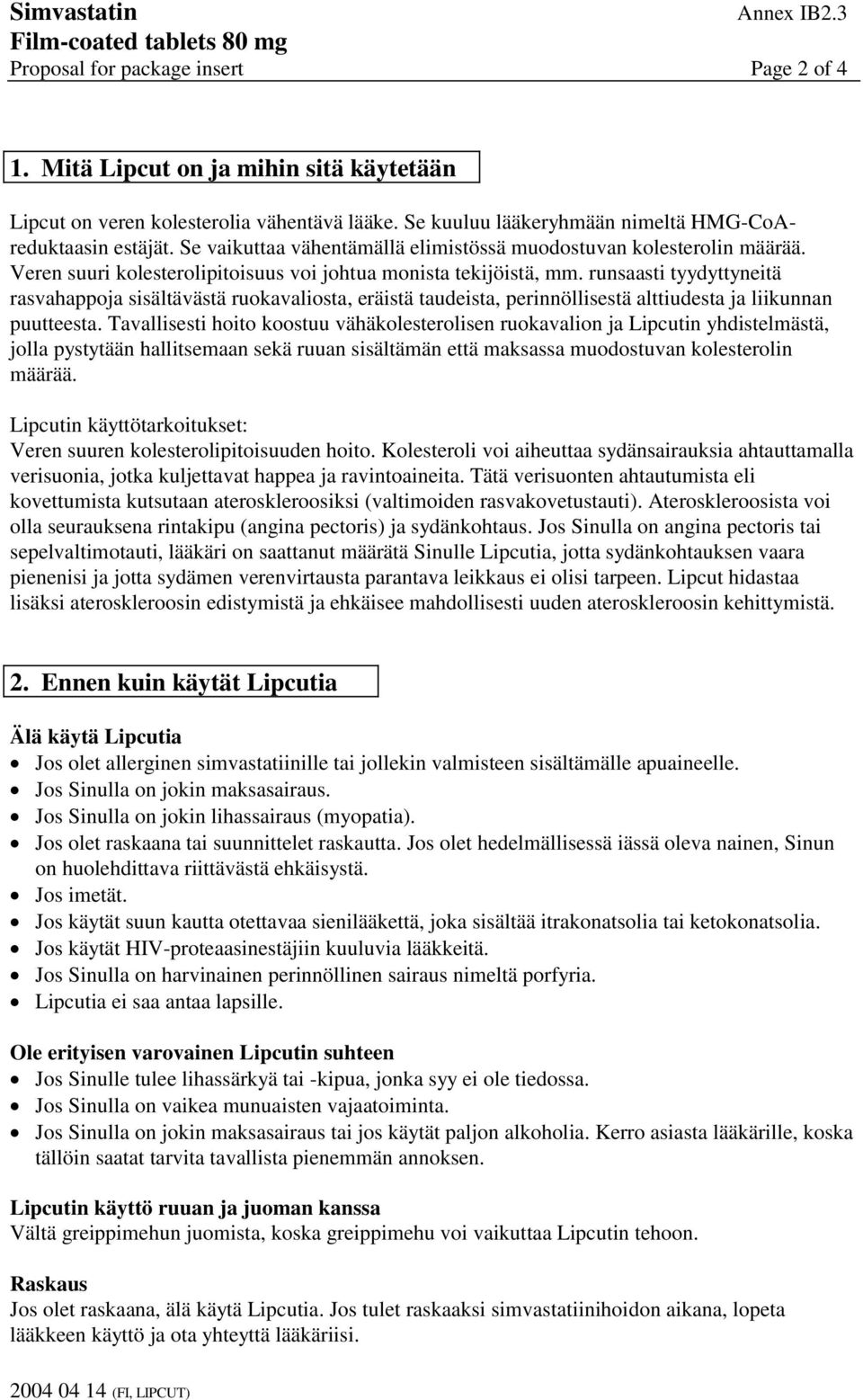 runsaasti tyydyttyneitä rasvahappoja sisältävästä ruokavaliosta, eräistä taudeista, perinnöllisestä alttiudesta ja liikunnan puutteesta.