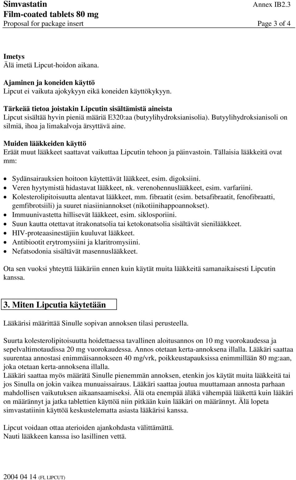 Muiden lääkkeiden käyttö Eräät muut lääkkeet saattavat vaikuttaa Lipcutin tehoon ja päinvastoin. Tällaisia lääkkeitä ovat mm: Sydänsairauksien hoitoon käytettävät lääkkeet, esim. digoksiini.