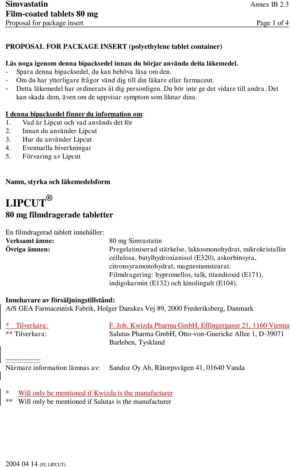 Du bör inte ge det vidare till andra. Det kan skada dem, även om de uppvisar symptom som liknar dina. I denna bipacksedel finner du information om: 1. Vad är Lipcut och vad används det för 2.