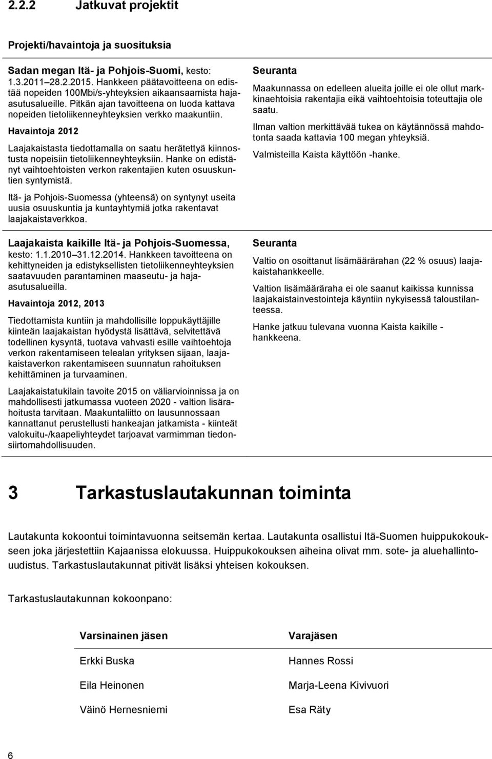 Havaintoja 2012 Laajakaistasta tiedottamalla on saatu herätettyä kiinnostusta nopeisiin tietoliikenneyhteyksiin. Hanke on edistänyt vaihtoehtoisten verkon rakentajien kuten osuuskuntien syntymistä.