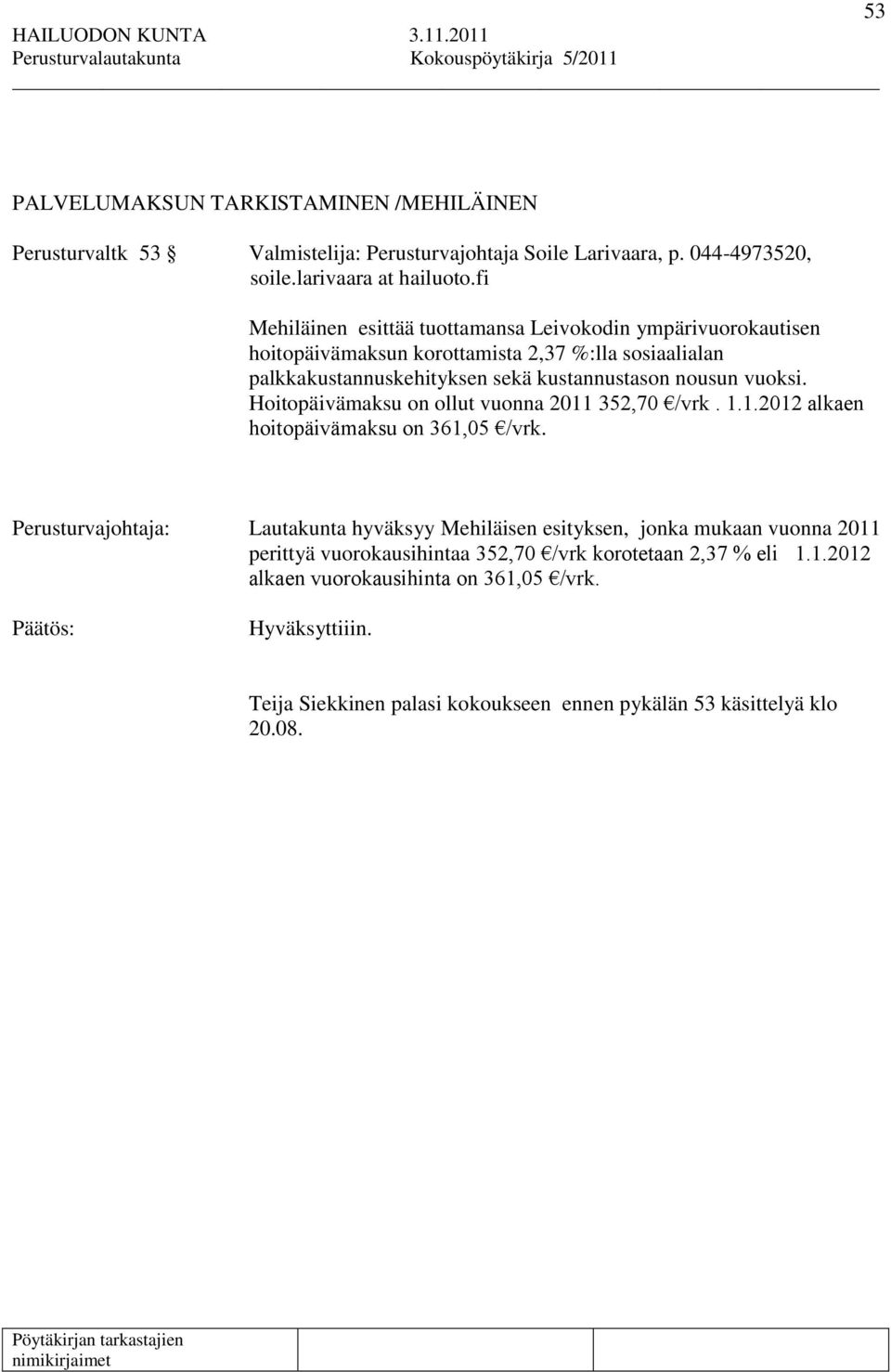 vuoksi. Hoitopäivämaksu on ollut vuonna 2011 352,70 /vrk. 1.1.2012 alkaen hoitopäivämaksu on 361,05 /vrk.