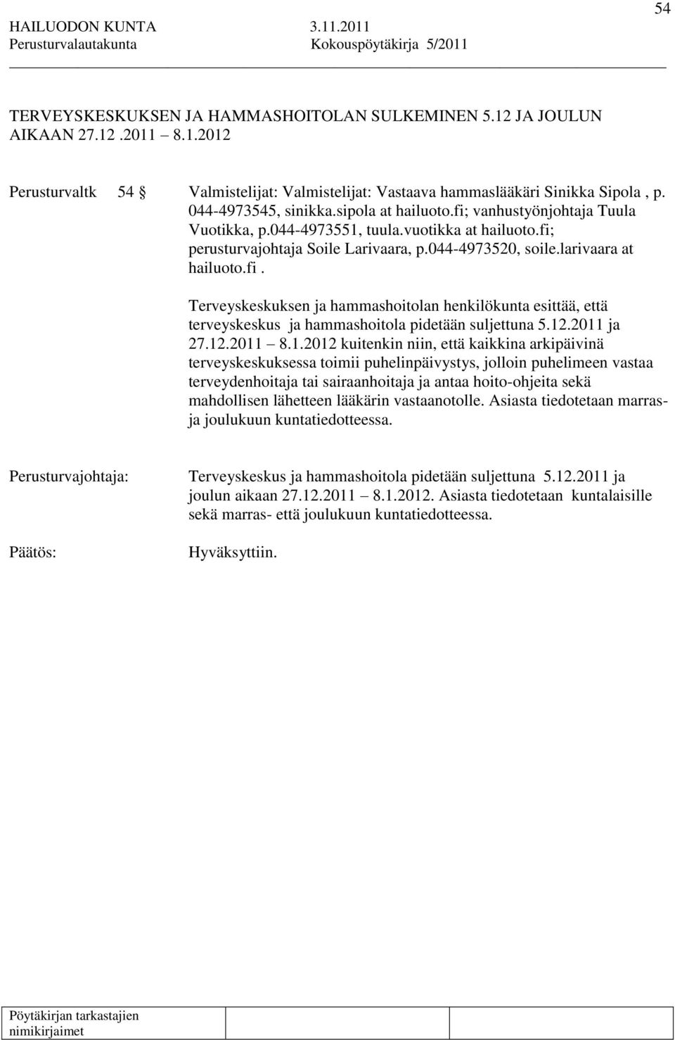 larivaara at hailuoto.fi. Terveyskeskuksen ja hammashoitolan henkilökunta esittää, että terveyskeskus ja hammashoitola pidetään suljettuna 5.12