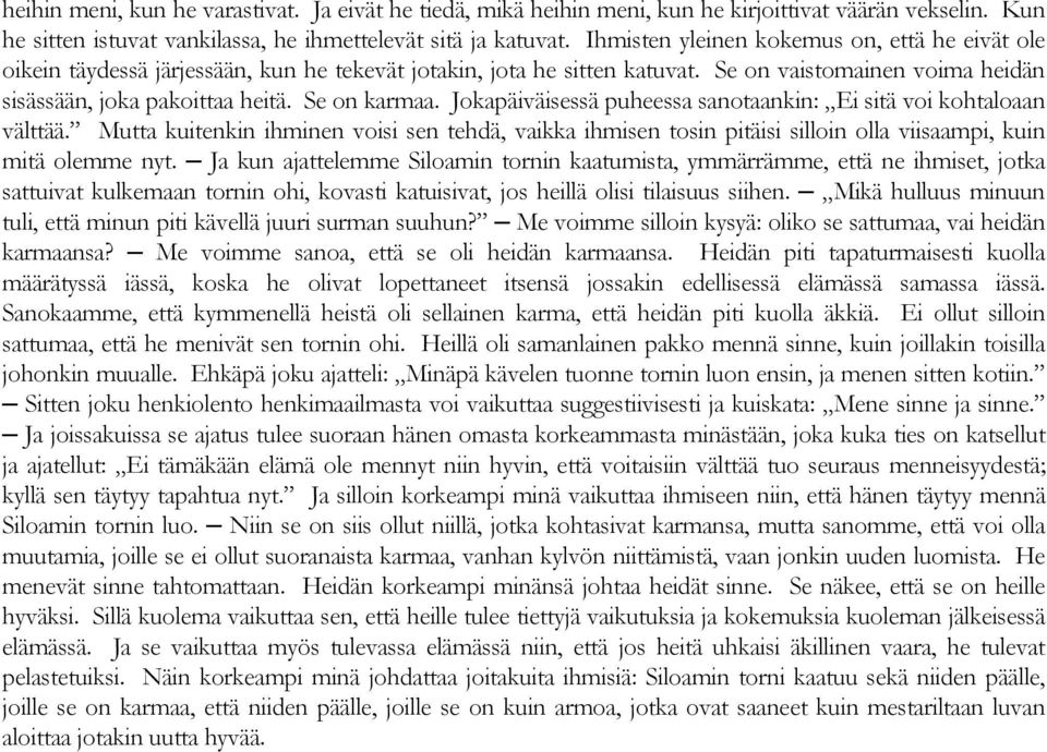 Se on karmaa. Jokapäiväisessä puheessa sanotaankin: Ei sitä voi kohtaloaan välttää. Mutta kuitenkin ihminen voisi sen tehdä, vaikka ihmisen tosin pitäisi silloin olla viisaampi, kuin mitä olemme nyt.