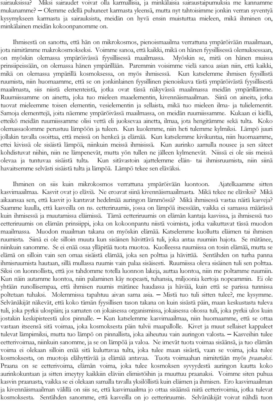 meidän kokoonpanomme on. Ihmisestä on sanottu, että hän on mikrokosmos, pienoismaailma verrattuna ympäröivään maailmaan, jota nimitämme makrokosmokseksi.