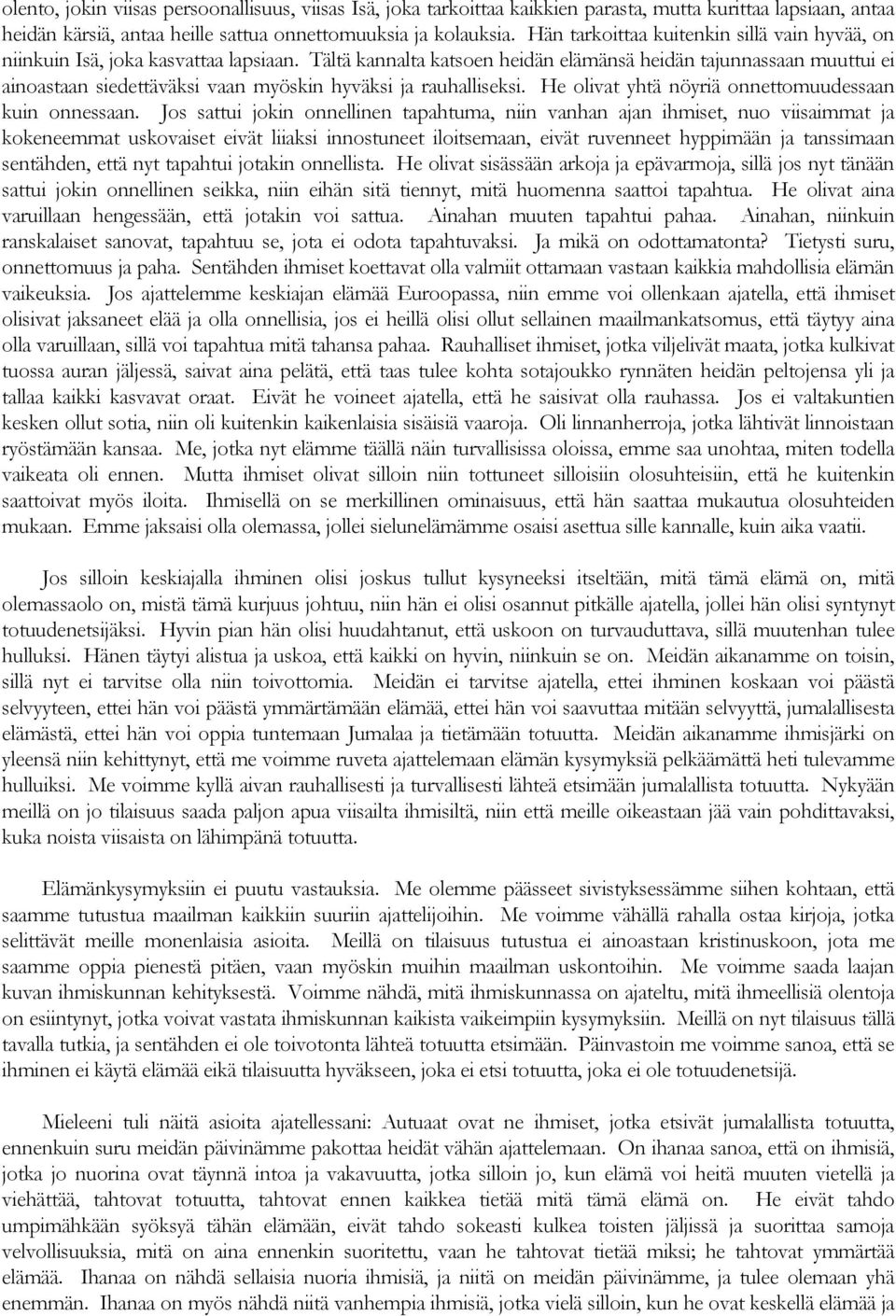 Tältä kannalta katsoen heidän elämänsä heidän tajunnassaan muuttui ei ainoastaan siedettäväksi vaan myöskin hyväksi ja rauhalliseksi. He olivat yhtä nöyriä onnettomuudessaan kuin onnessaan.