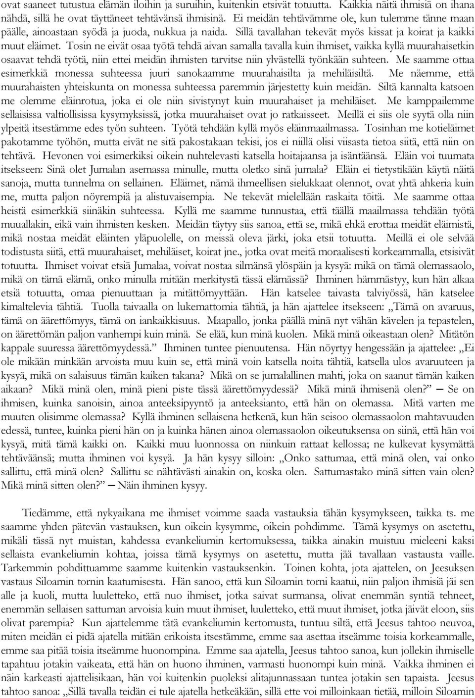 Tosin ne eivät osaa työtä tehdä aivan samalla tavalla kuin ihmiset, vaikka kyllä muurahaisetkin osaavat tehdä työtä, niin ettei meidän ihmisten tarvitse niin ylvästellä työnkään suhteen.