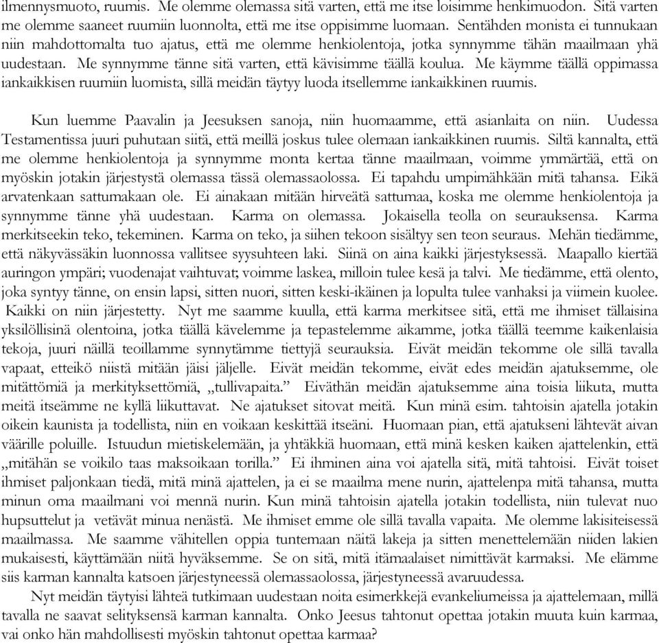 Me käymme täällä oppimassa iankaikkisen ruumiin luomista, sillä meidän täytyy luoda itsellemme iankaikkinen ruumis. Kun luemme Paavalin ja Jeesuksen sanoja, niin huomaamme, että asianlaita on niin.