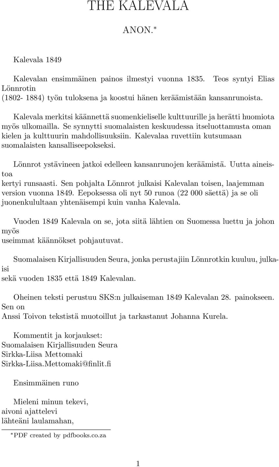 Kalevalaa ruvettiin kutsumaan suomalaisten kansalliseepokseksi. Lönnrot ystävineen jatkoi edelleen kansanrunojen keräämistä. Uutta aineistoa kertyi runsaasti.