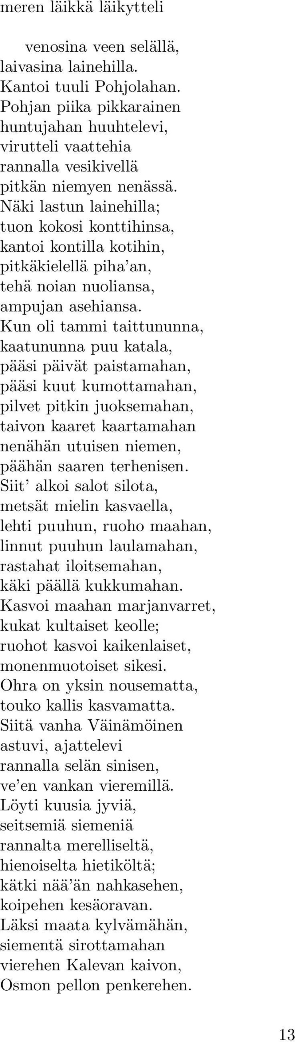 Näki lastun lainehilla; tuon kokosi konttihinsa, kantoi kontilla kotihin, pitkäkielellä piha an, tehä noian nuoliansa, ampujan asehiansa.