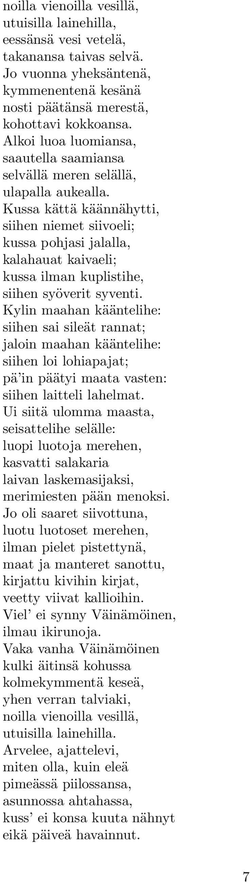 Kussa kättä käännähytti, siihen niemet siivoeli; kussa pohjasi jalalla, kalahauat kaivaeli; kussa ilman kuplistihe, siihen syöverit syventi.