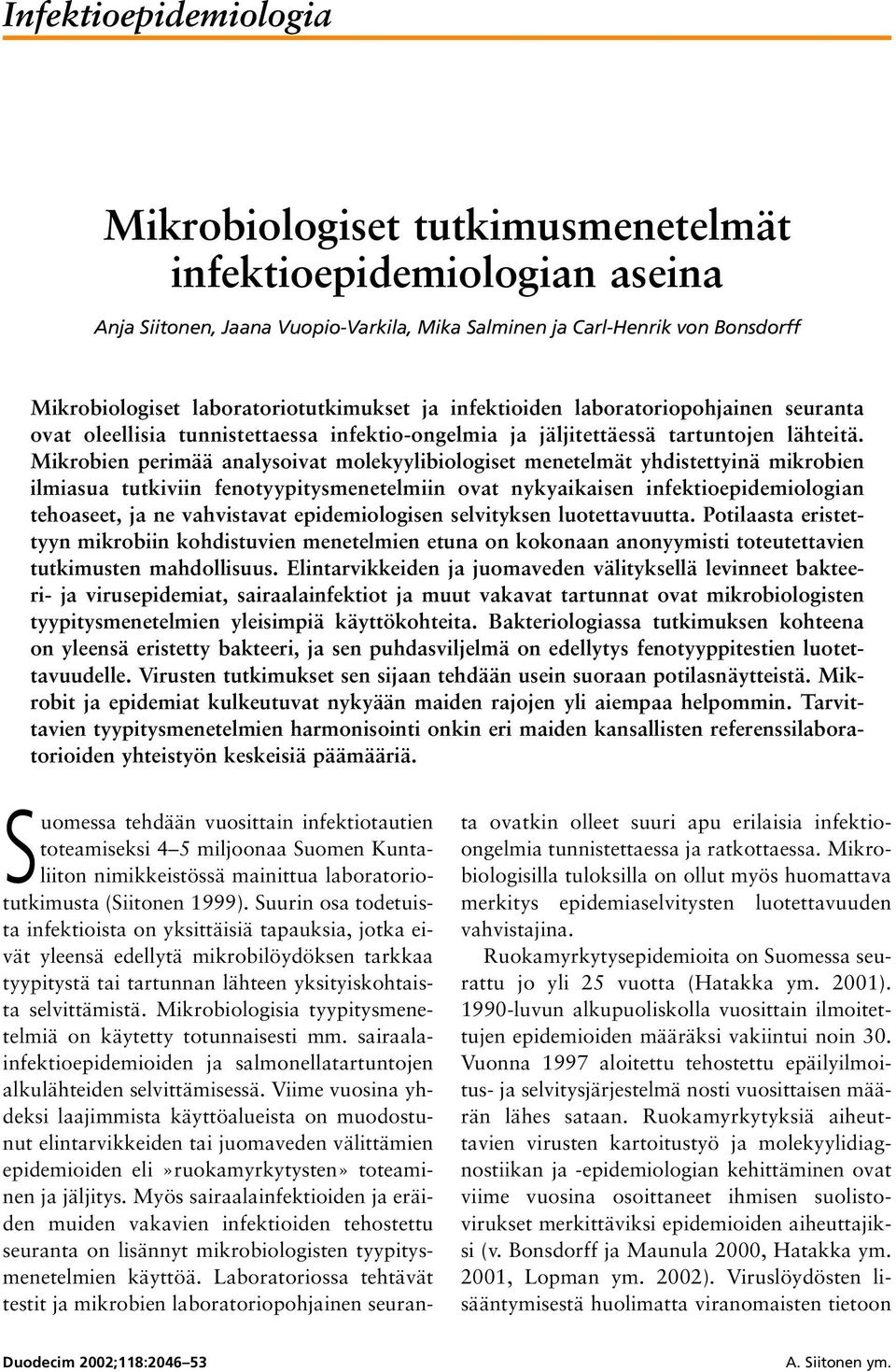 Mikrobien perimää analysoivat molekyylibiologiset menetelmät yhdistettyinä mikrobien ilmiasua tutkiviin fenotyypitysmenetelmiin ovat nykyaikaisen infektioepidemiologian tehoaseet, ja ne vahvistavat