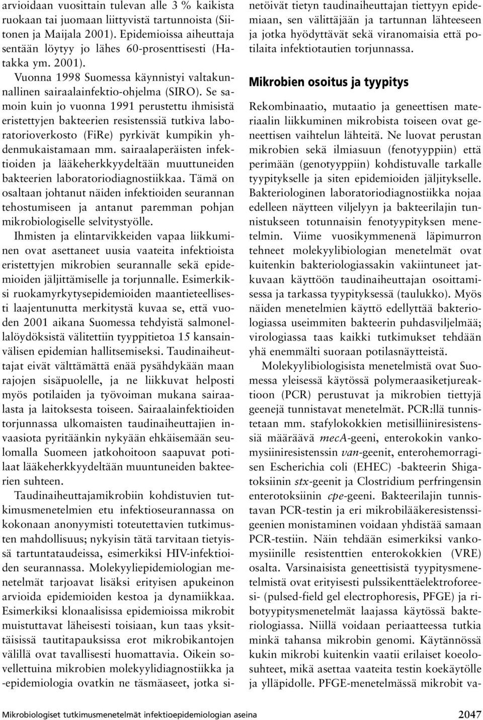 Se samoin kuin jo vuonna 1991 perustettu ihmisistä eristettyjen bakteerien resistenssiä tutkiva laboratorioverkosto (FiRe) pyrkivät kumpikin yhdenmukaistamaan mm.