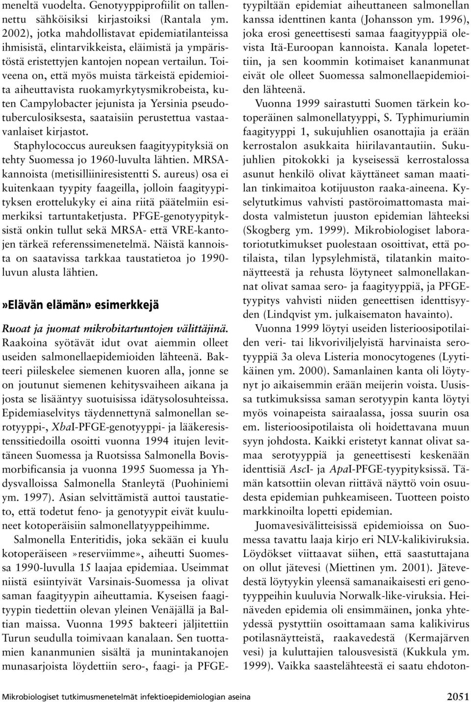 Toiveena on, että myös muista tärkeistä epidemioita aiheuttavista ruokamyrkytysmikrobeista, kuten Campylobacter jejunista ja Yersinia pseudotuberculosiksesta, saataisiin perustettua vastaavanlaiset