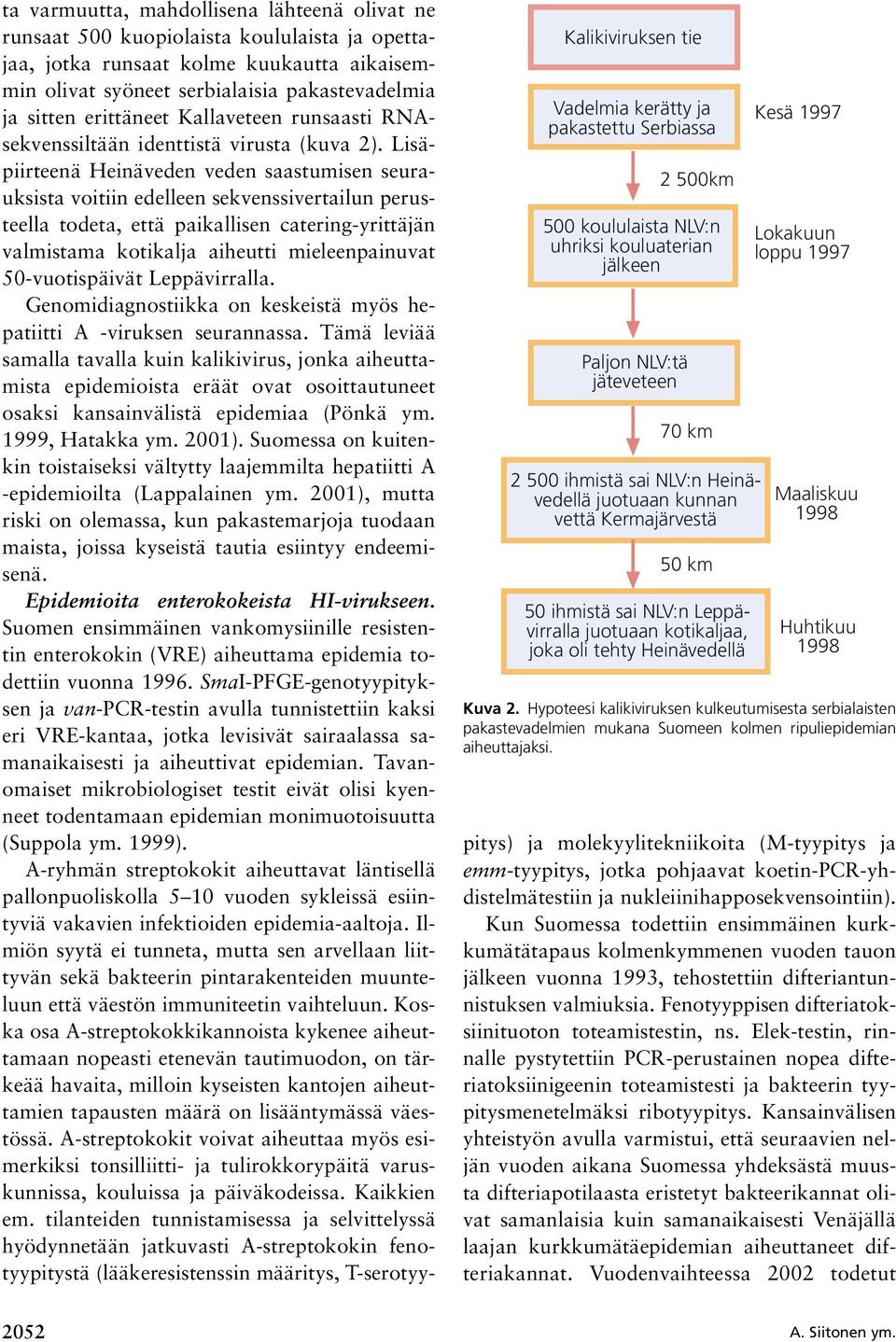 Lisäpiirteenä Heinäveden veden saastumisen seurauksista voitiin edelleen sekvenssivertailun perusteella todeta, että paikallisen catering-yrittäjän valmistama kotikalja aiheutti mieleenpainuvat