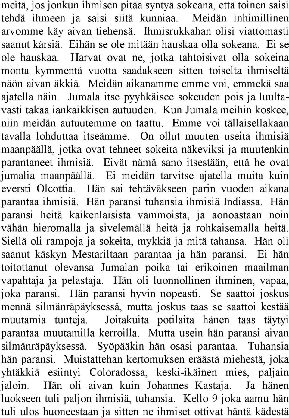 Meidän aikanamme emme voi, emmekä saa ajatella näin. Jumala itse pyyhkäisee sokeuden pois ja luultavasti takaa iankaikkisen autuuden. Kun Jumala meihin koskee, niin meidän autuutemme on taattu.