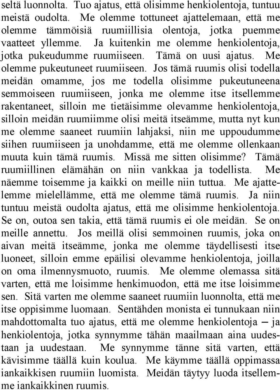 Jos tämä ruumis olisi todella meidän omamme, jos me todella olisimme pukeutuneena semmoiseen ruumiiseen, jonka me olemme itse itsellemme rakentaneet, silloin me tietäisimme olevamme henkiolentoja,