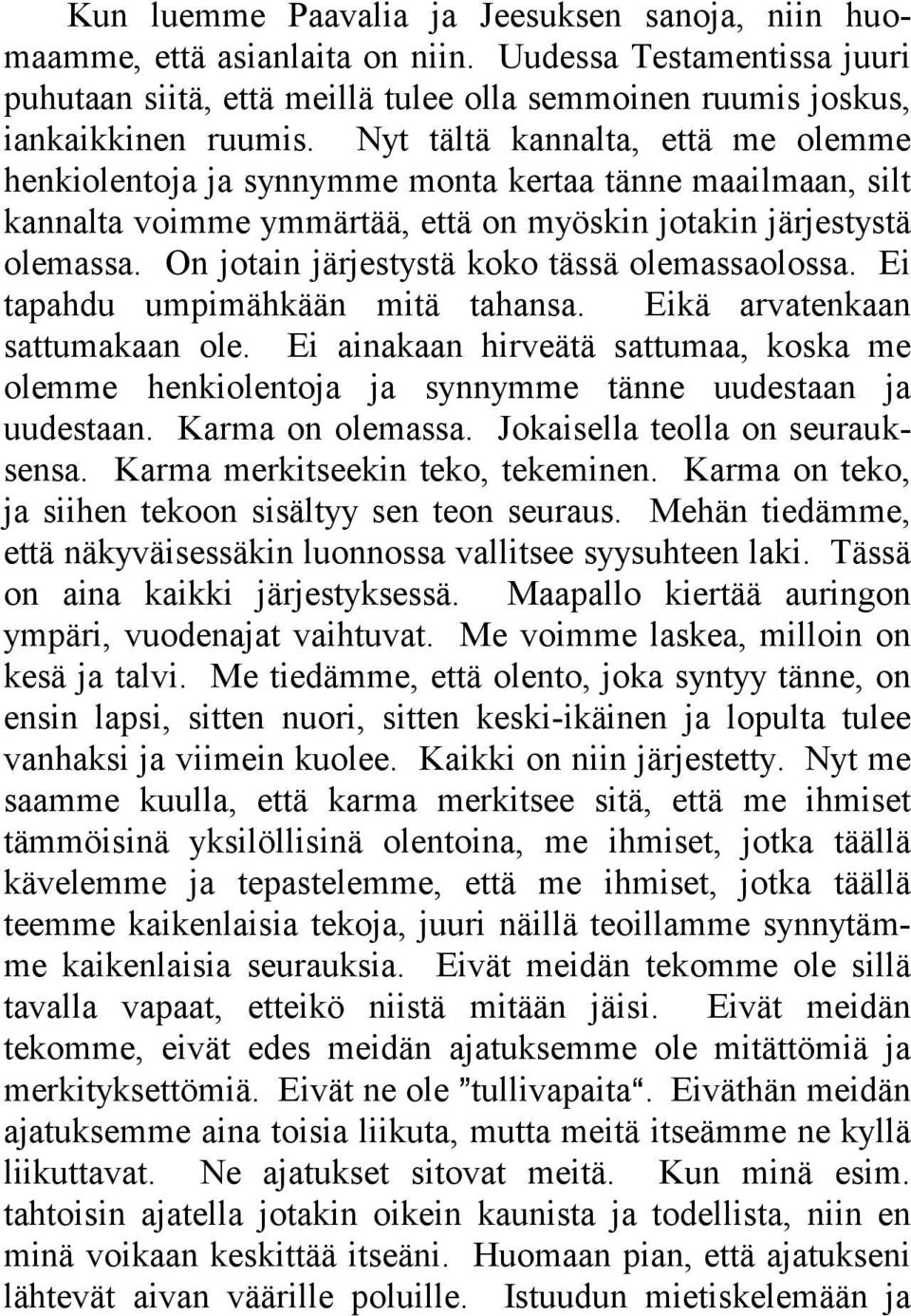 On jotain järjestystä koko tässä olemassaolossa. Ei tapahdu umpimähkään mitä tahansa. Eikä arvatenkaan sattumakaan ole.