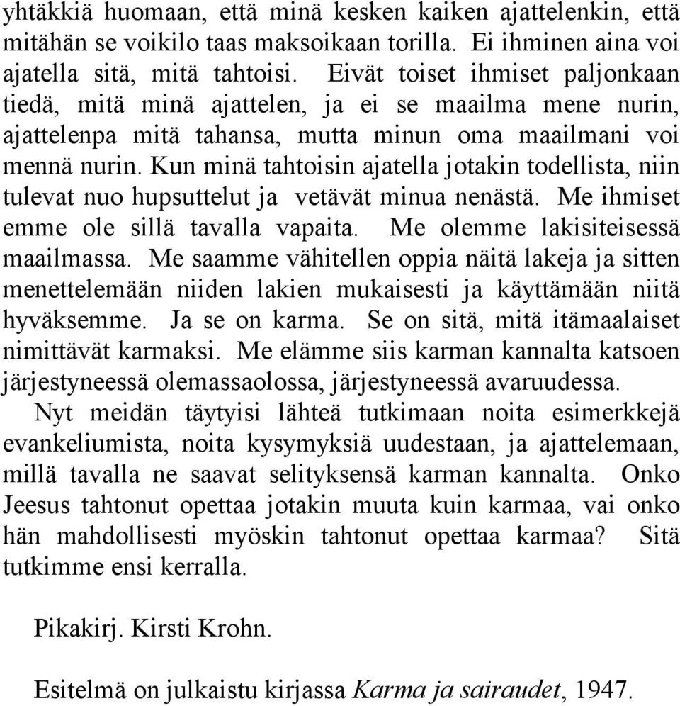 Kun minä tahtoisin ajatella jotakin todellista, niin tulevat nuo hupsuttelut ja vetävät minua nenästä. Me ihmiset emme ole sillä tavalla vapaita. Me olemme lakisiteisessä maailmassa.