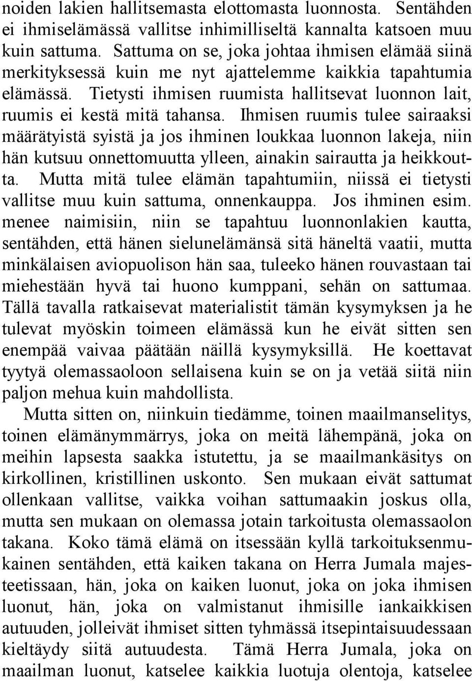 Ihmisen ruumis tulee sairaaksi määrätyistä syistä ja jos ihminen loukkaa luonnon lakeja, niin hän kutsuu onnettomuutta ylleen, ainakin sairautta ja heikkoutta.