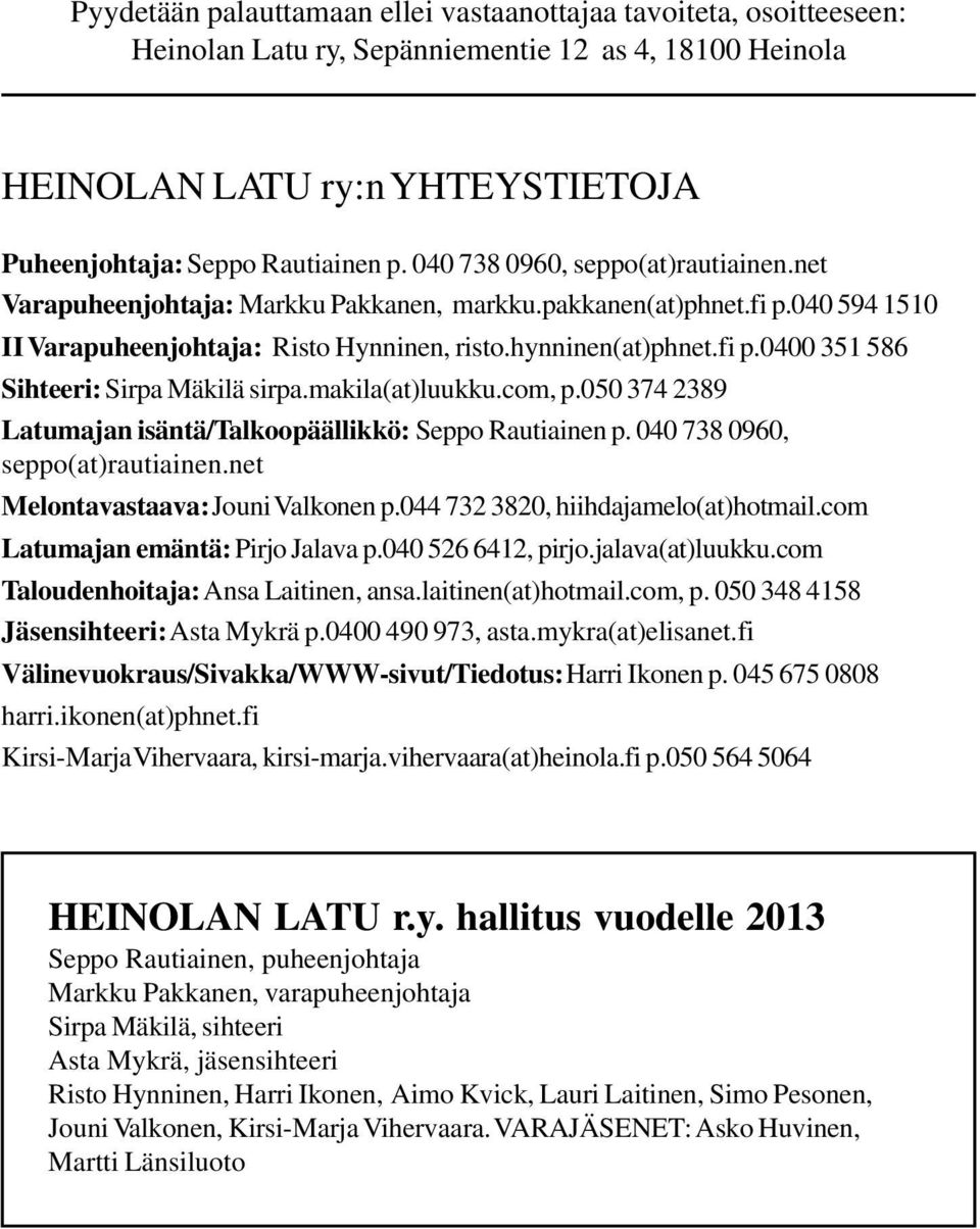 makila(at)luukku.com, p.050 374 2389 Latumajan isäntä/talkoopäällikkö: Seppo Rautiainen p. 040 738 0960, seppo(at)rautiainen.net Melontavastaava: Jouni Valkonen p.
