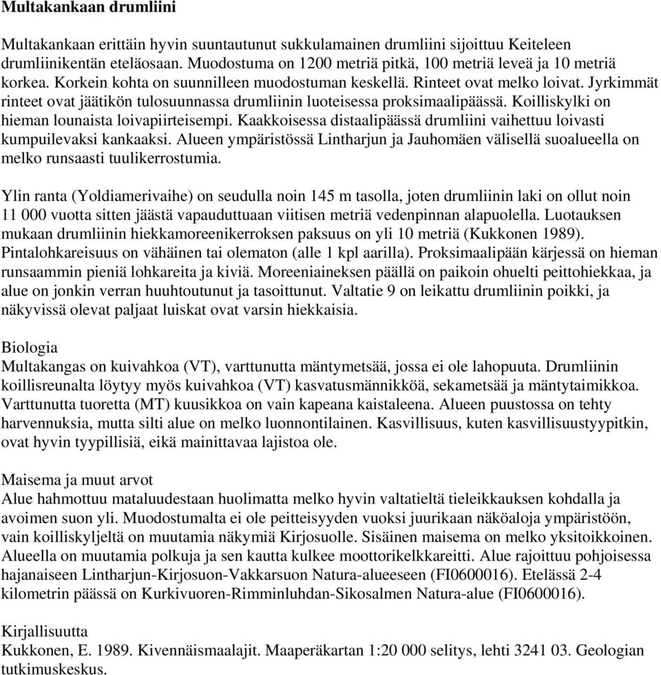 Jyrkimmät rinteet ovat jäätikön tulosuunnassa drumliinin luoteisessa proksimaalipäässä. Koilliskylki on hieman lounaista loivapiirteisempi.