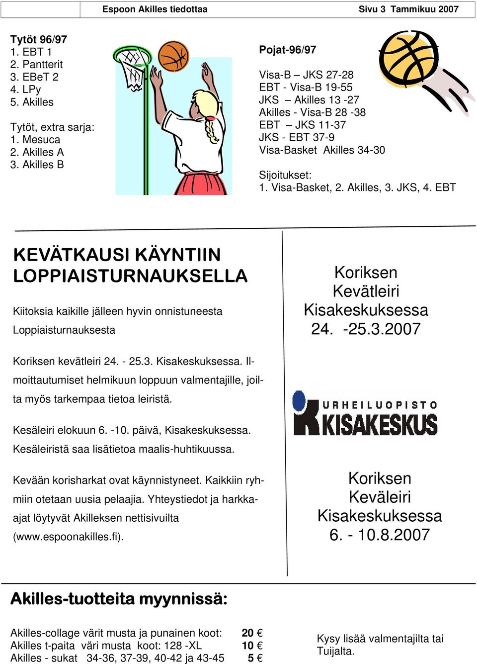 JKS, 4. EBT KEVÄTKAUSI KÄYNTIIN LOPPIAISTURNAUKSELLA Kiitoksia kaikille jälleen hyvin onnistuneesta Loppiaisturnauksesta Koriksen Kevätleiri Kisakeskuksessa 24. -25.3.2007 Koriksen kevätleiri 24.