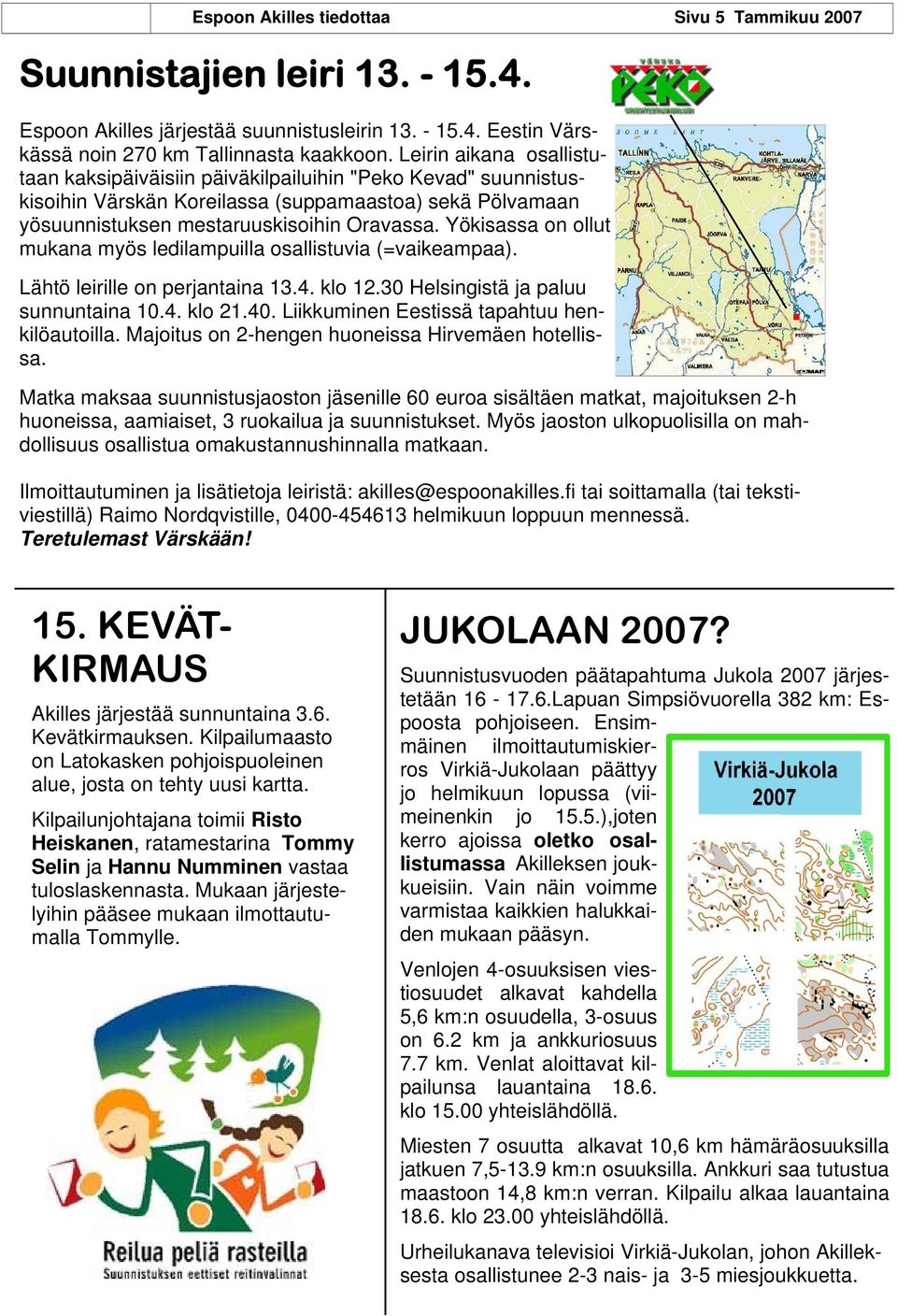 Yökisassa on ollut mukana myös ledilampuilla osallistuvia (=vaikeampaa). Lähtö leirille on perjantaina 13.4. klo 12.30 Helsingistä ja paluu sunnuntaina 10.4. klo 21.40.