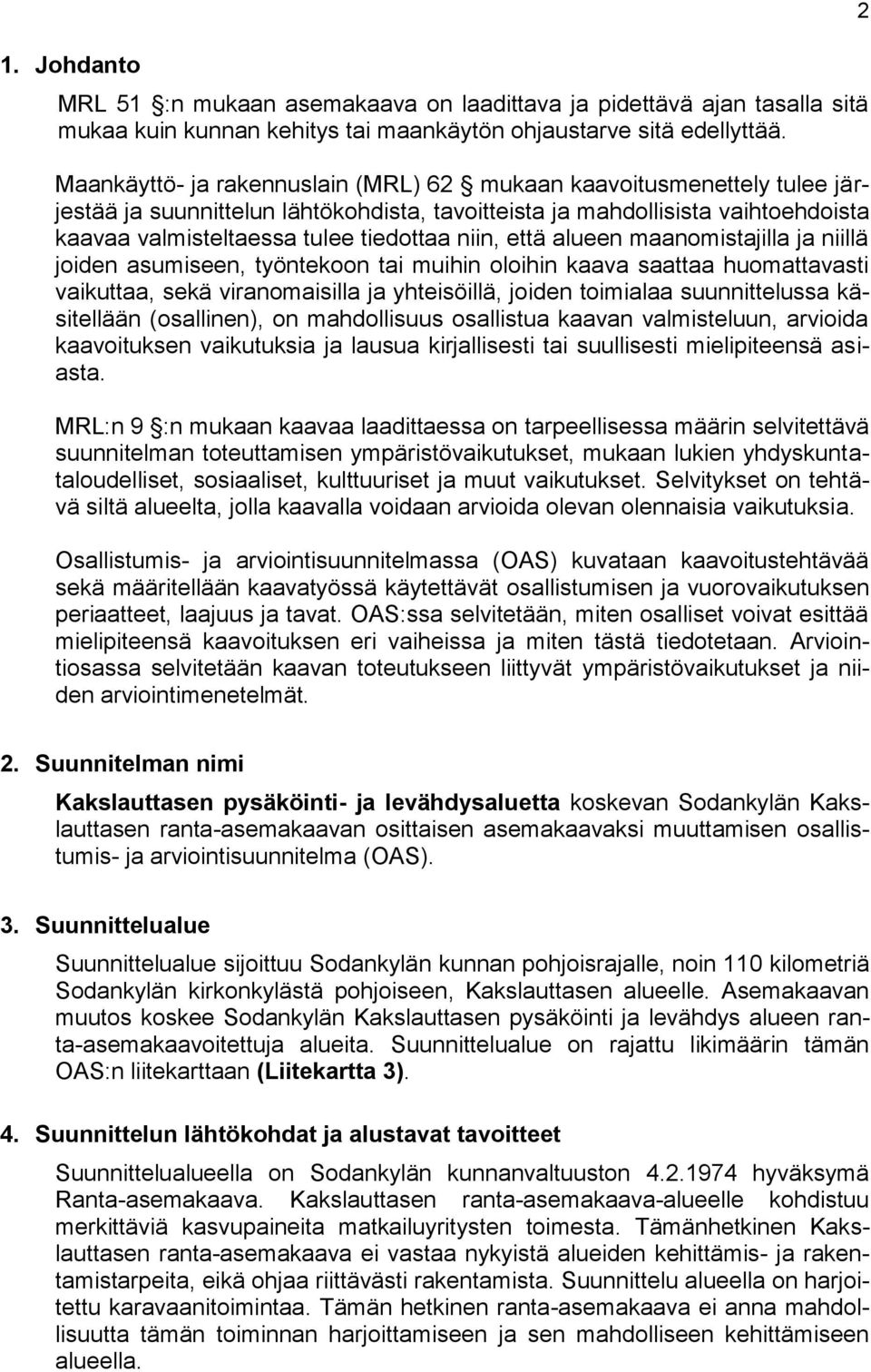 että alueen maanomistajilla ja niillä joiden asumiseen, työntekoon tai muihin oloihin kaava saattaa huomattavasti vaikuttaa, sekä viranomaisilla ja yhteisöillä, joiden toimialaa suunnittelussa