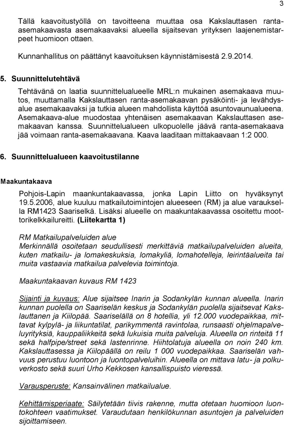 Suunnittelutehtävä Tehtävänä on laatia suunnittelualueelle MRL:n mukainen asemakaava muutos, muuttamalla Kakslauttasen ranta-asemakaavan pysäköinti- ja levähdysalue asemakaavaksi ja tutkia alueen