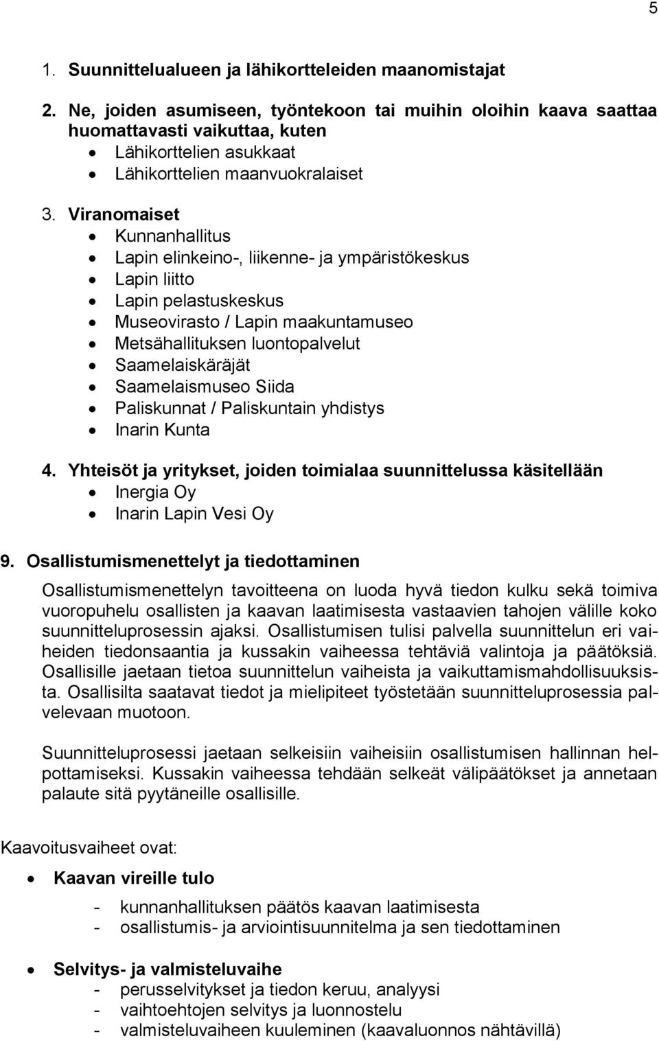 Viranomaiset Kunnanhallitus Lapin elinkeino-, liikenne- ja ympäristökeskus Lapin liitto Lapin pelastuskeskus Museovirasto / Lapin maakuntamuseo Metsähallituksen luontopalvelut Saamelaiskäräjät