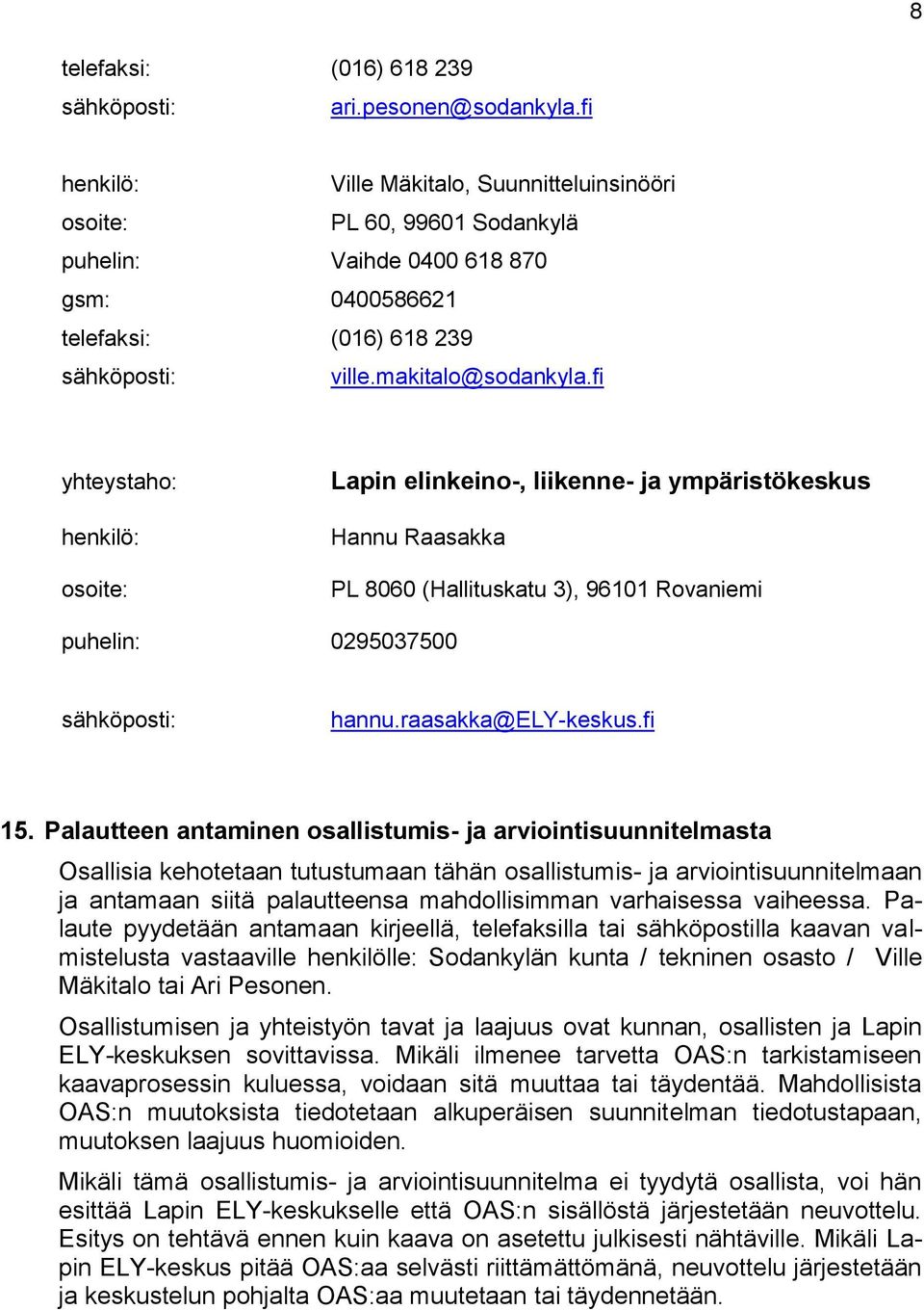 fi yhteystaho: henkilö: osoite: Lapin elinkeino-, liikenne- ja ympäristökeskus Hannu Raasakka PL 8060 (Hallituskatu 3), 96101 Rovaniemi puhelin: 0295037500 sähköposti: hannu.raasakka@ely-keskus.fi 15.