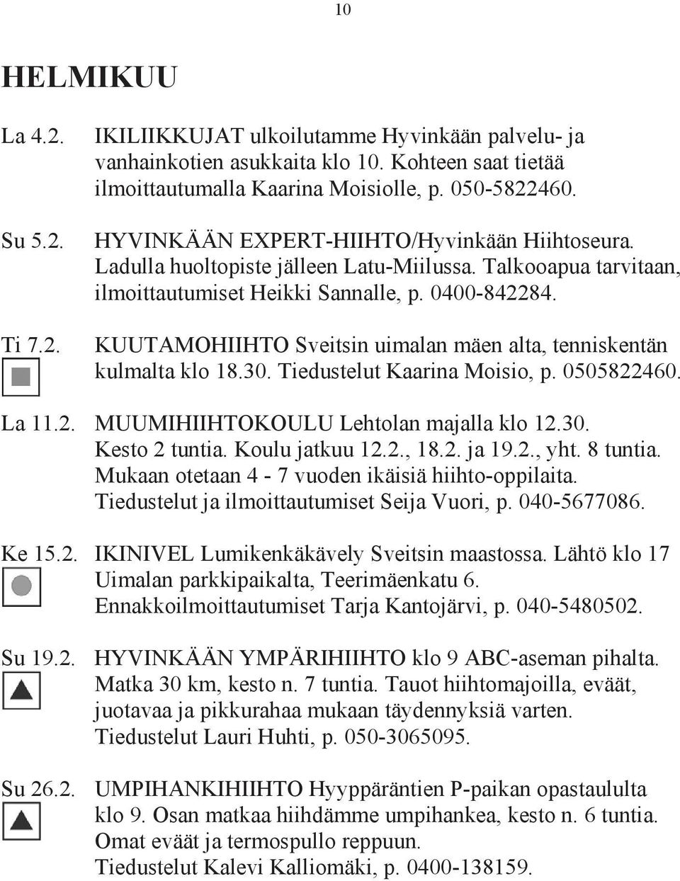 KUUTAMOHIIHTO Sveitsin uimalan mäen alta, tenniskentän kulmalta klo 18.30. Tiedustelut Kaarina Moisio, p. 0505822460. La 11.2. MUUMIHIIHTOKOULU Lehtolan majalla klo 12.30. Kesto 2 tuntia.