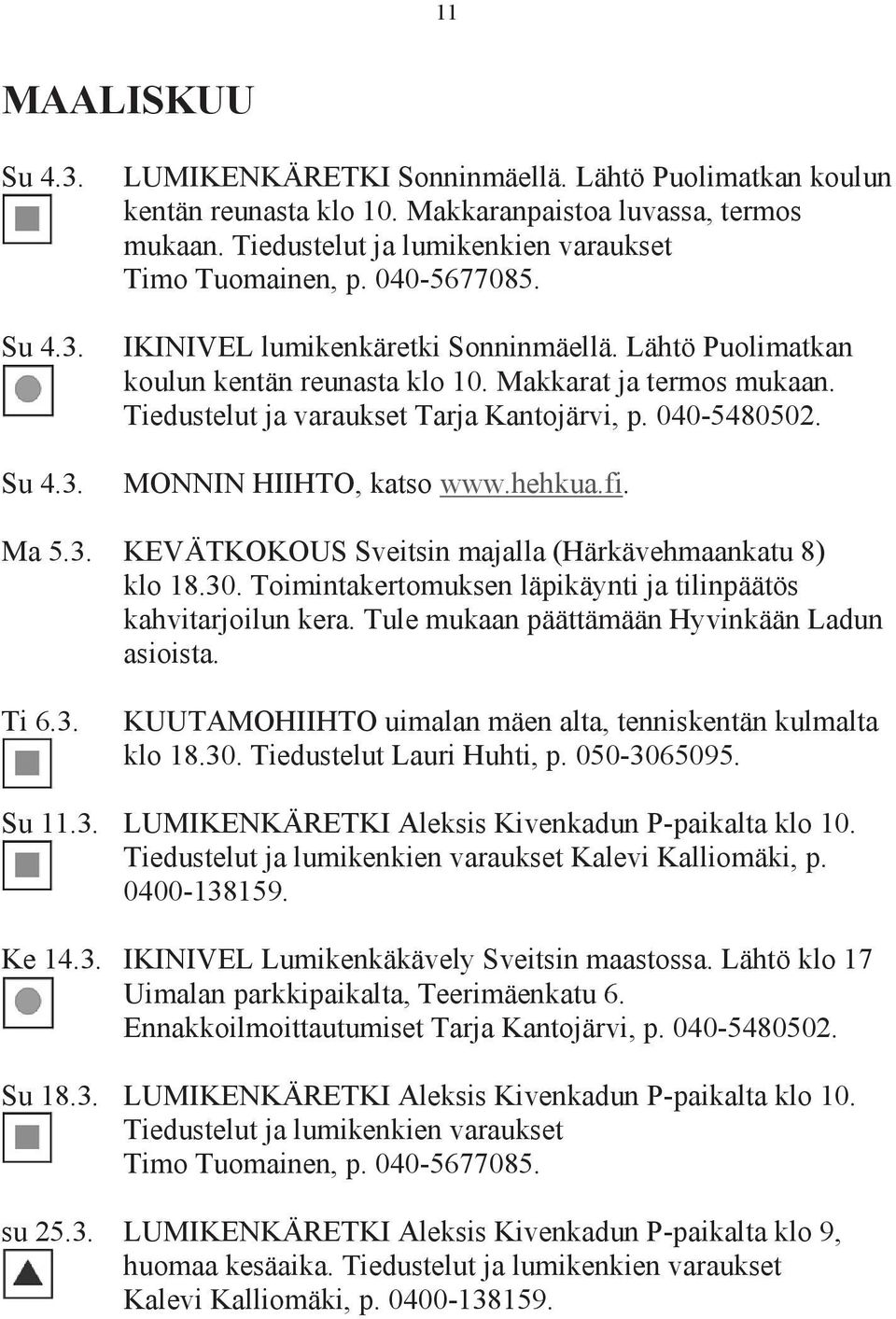 Tiedustelut ja varaukset Tarja Kantojärvi, p. 040-5480502. MONNIN HIIHTO, katso www.hehkua.fi. Ma 5.3. KEVÄTKOKOUS Sveitsin majalla (Härkävehmaankatu 8) klo 18.30.