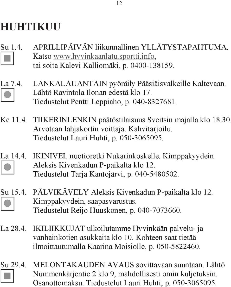 30. Arvotaan lahjakortin voittaja. Kahvitarjoilu. Tiedustelut Lauri Huhti, p. 050-3065095. La 14.4. IKINIVEL nuotioretki Nukarinkoskelle. Kimppakyydein Aleksis Kivenkadun P-paikalta klo 12.