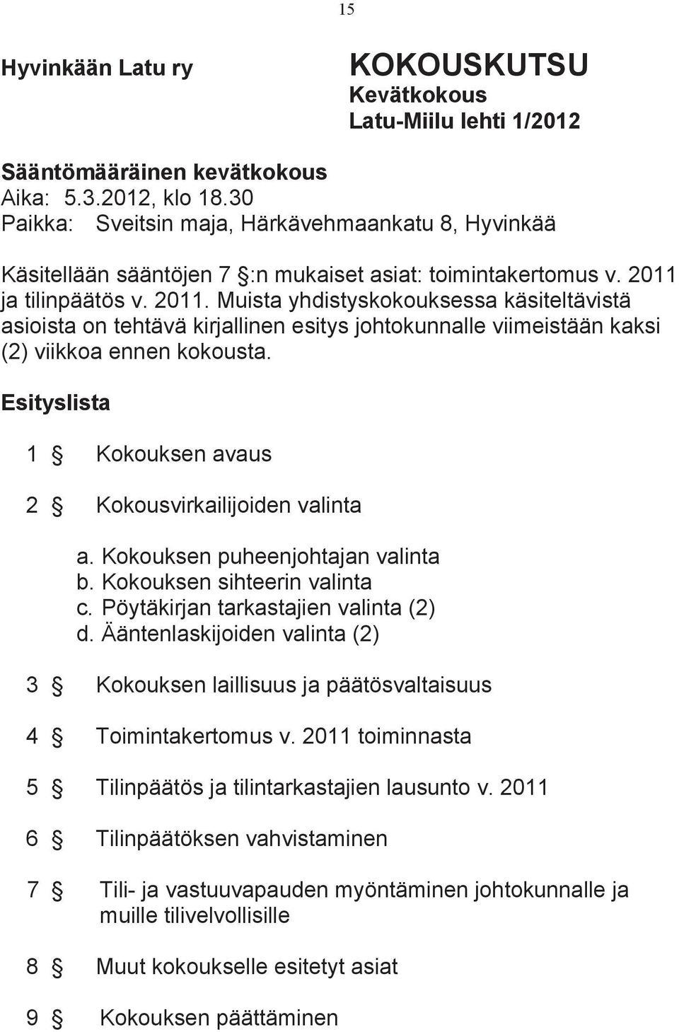 ja tilinpäätös v. 2011. Muista yhdistyskokouksessa käsiteltävistä asioista on tehtävä kirjallinen esitys johtokunnalle viimeistään kaksi (2) viikkoa ennen kokousta.