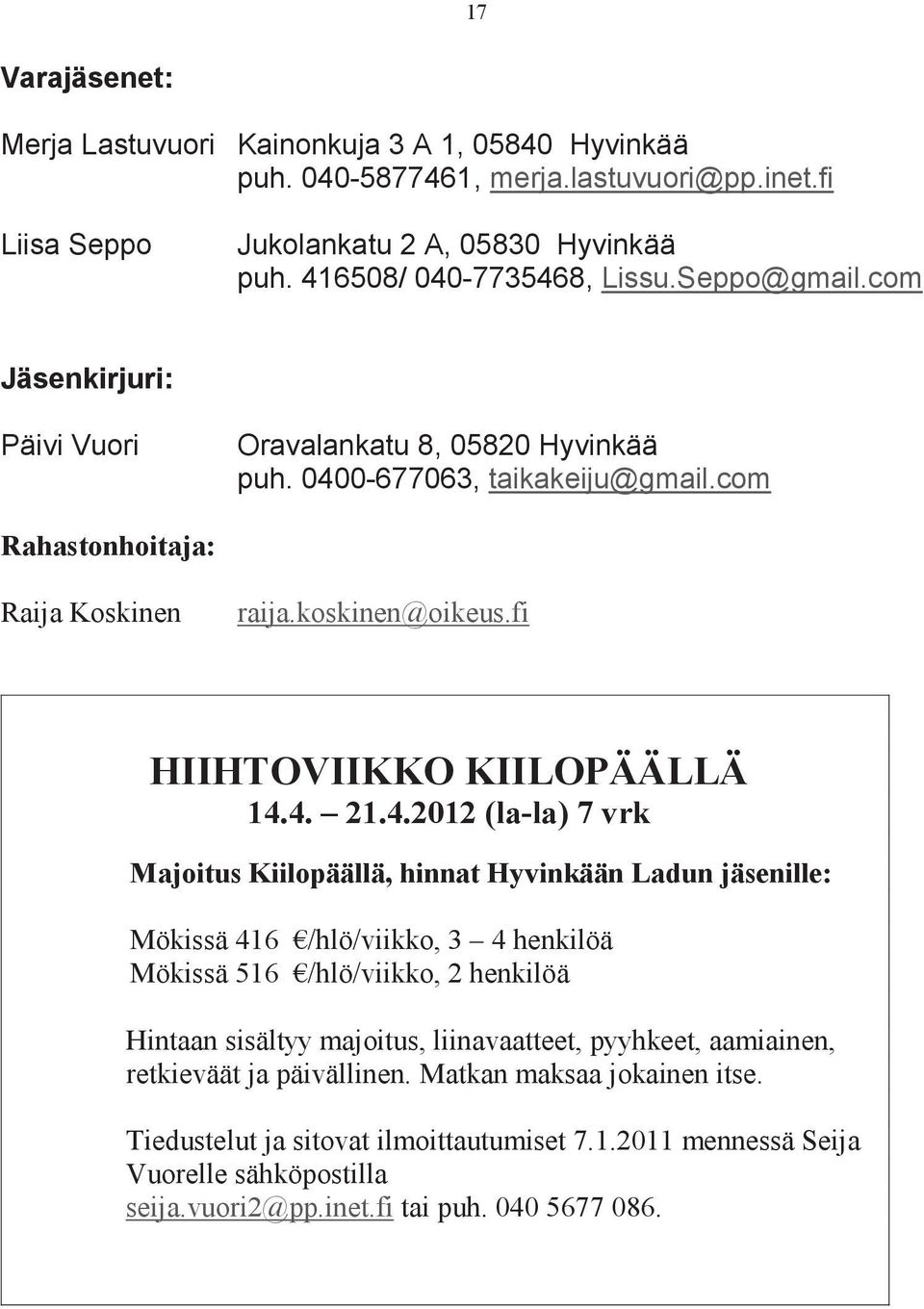 4.2012 (la-la) 7 vrk Majoitus Kiilopäällä, hinnat Hyvinkään Ladun jäsenille: Mökissä 416 /hlö/viikko, 3 4 henkilöä Mökissä 516 /hlö/viikko, 2 henkilöä Hintaan sisältyy majoitus, liinavaatteet,