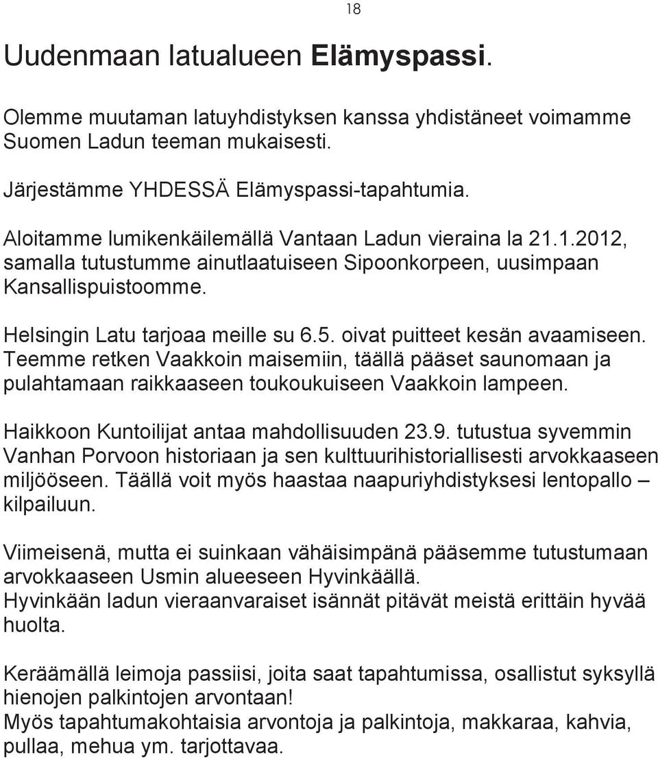 oivat puitteet kesän avaamiseen. Teemme retken Vaakkoin maisemiin, täällä pääset saunomaan ja pulahtamaan raikkaaseen toukoukuiseen Vaakkoin lampeen. Haikkoon Kuntoilijat antaa mahdollisuuden 23.9.