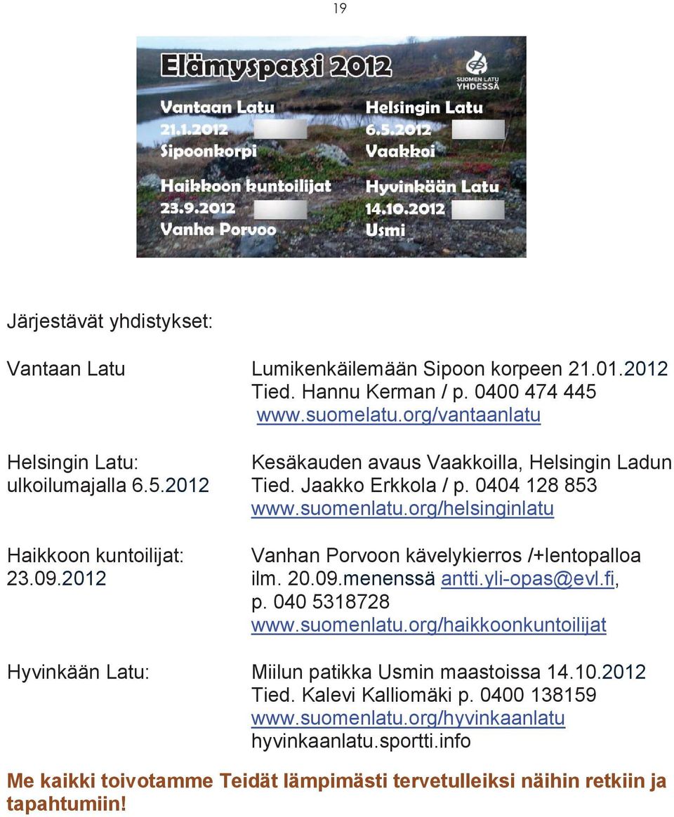 org/helsinginlatu Haikkoon kuntoilijat: Vanhan Porvoon kävelykierros /+lentopalloa 23.09.2012 ilm. 20.09.menenssä antti.yli-opas@evl.fi, p. 040 5318728 www.suomenlatu.