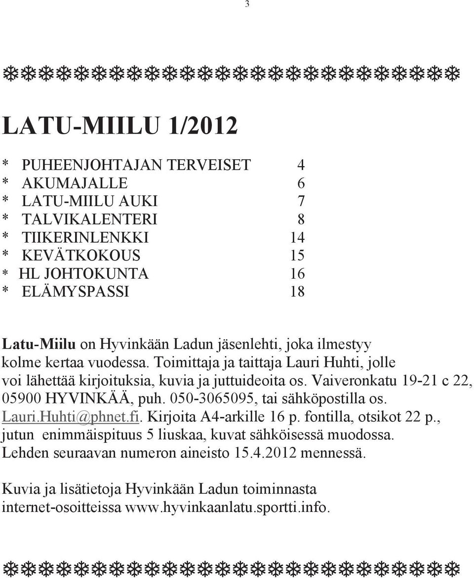 Vaiveronkatu 19-21 c 22, 05900 HYVINKÄÄ, puh. 050-3065095, tai sähköpostilla os. Lauri.Huhti@phnet.fi. Kirjoita A4-arkille 16 p. fontilla, otsikot 22 p.