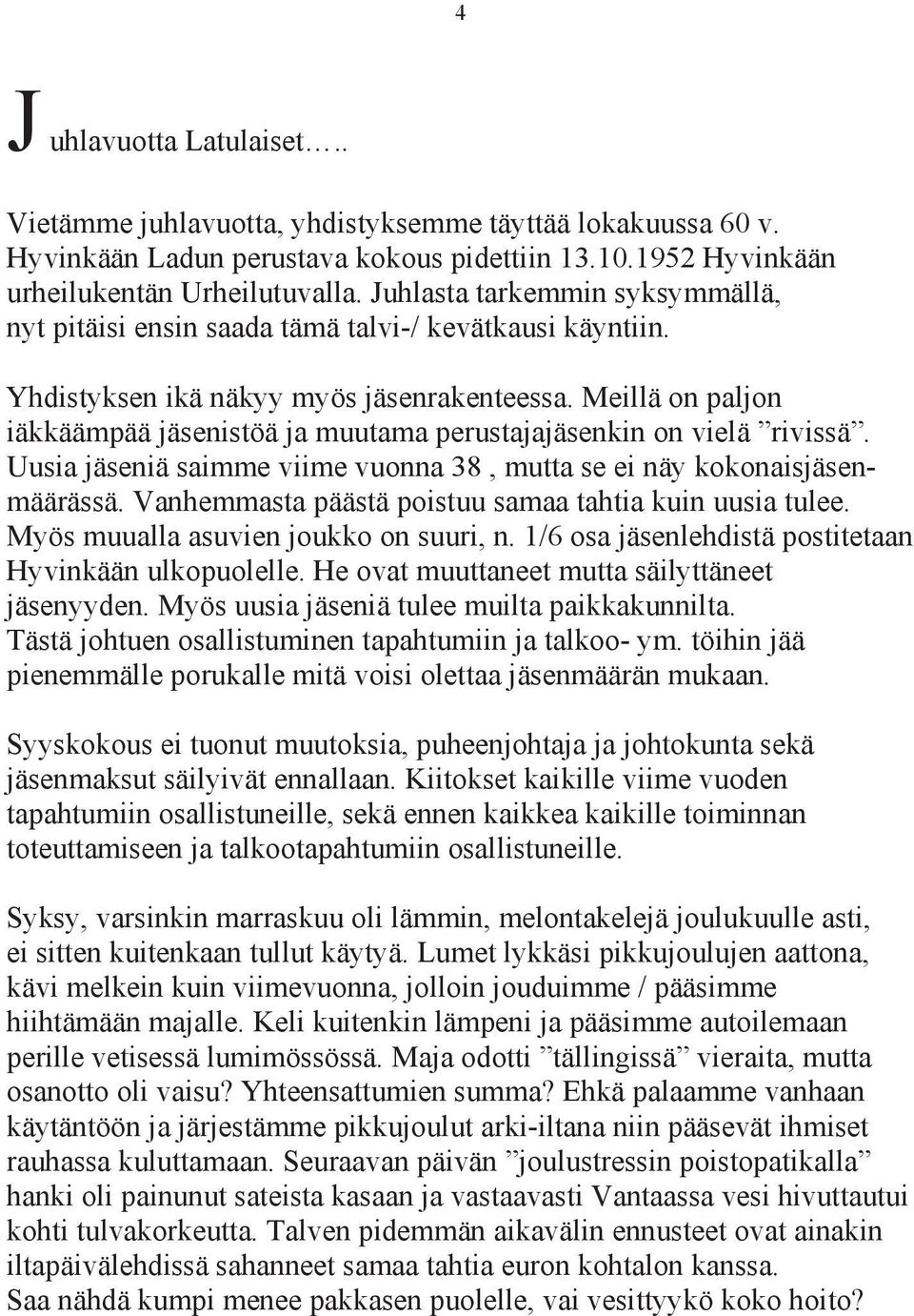 Meillä on paljon iäkkäämpää jäsenistöä ja muutama perustajajäsenkin on vielä rivissä. Uusia jäseniä saimme viime vuonna 38, mutta se ei näy kokonaisjäsenmäärässä.