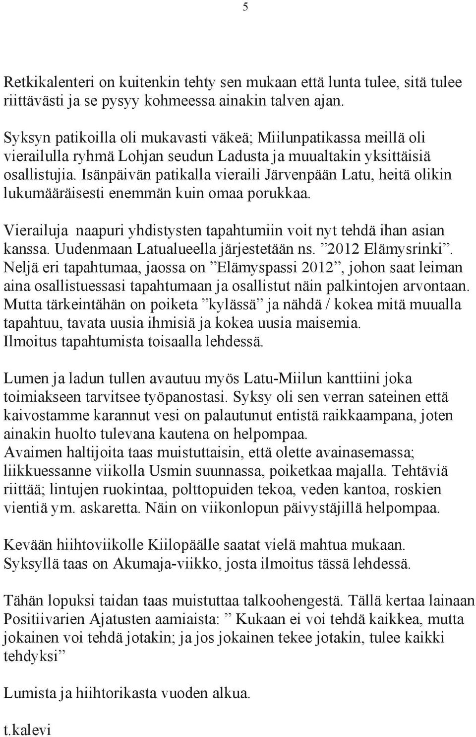 Isänpäivän patikalla vieraili Järvenpään Latu, heitä olikin lukumääräisesti enemmän kuin omaa porukkaa. Vierailuja naapuri yhdistysten tapahtumiin voit nyt tehdä ihan asian kanssa.