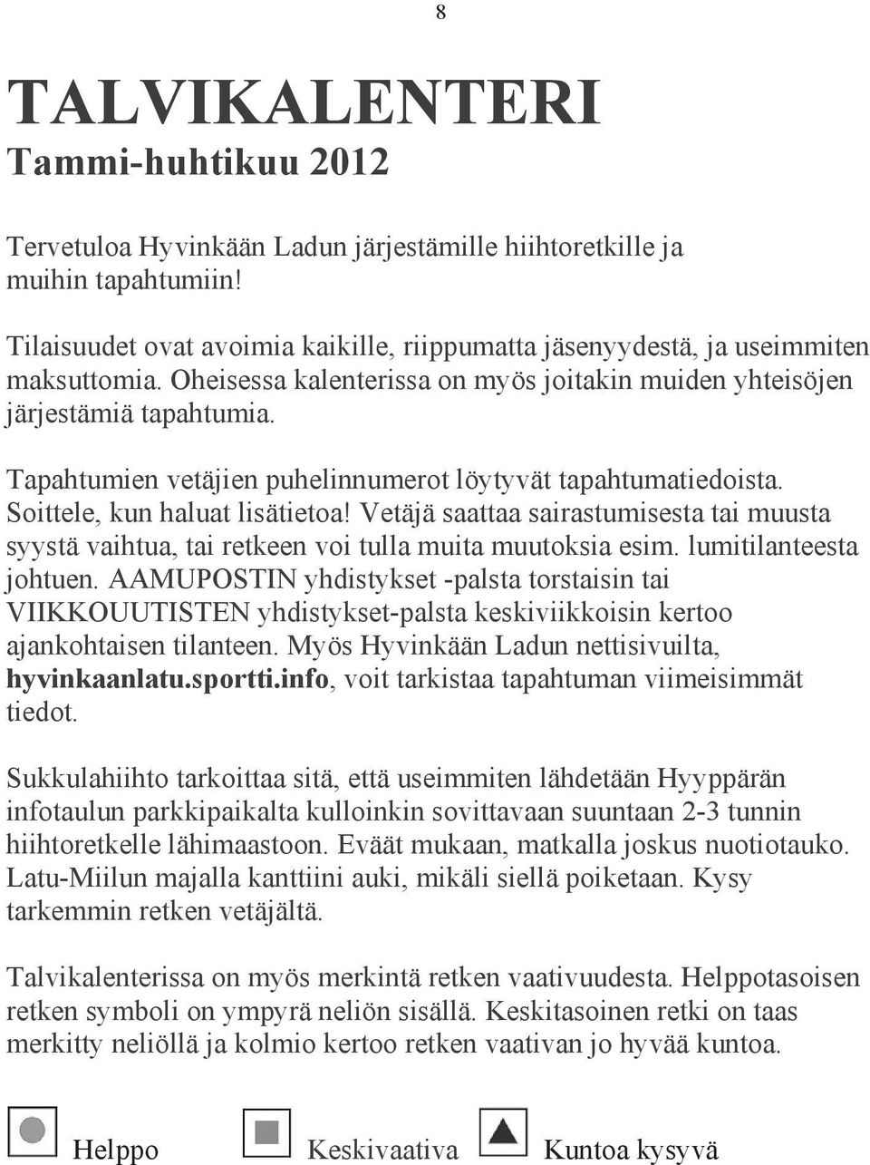 Tapahtumien vetäjien puhelinnumerot löytyvät tapahtumatiedoista. Soittele, kun haluat lisätietoa! Vetäjä saattaa sairastumisesta tai muusta syystä vaihtua, tai retkeen voi tulla muita muutoksia esim.