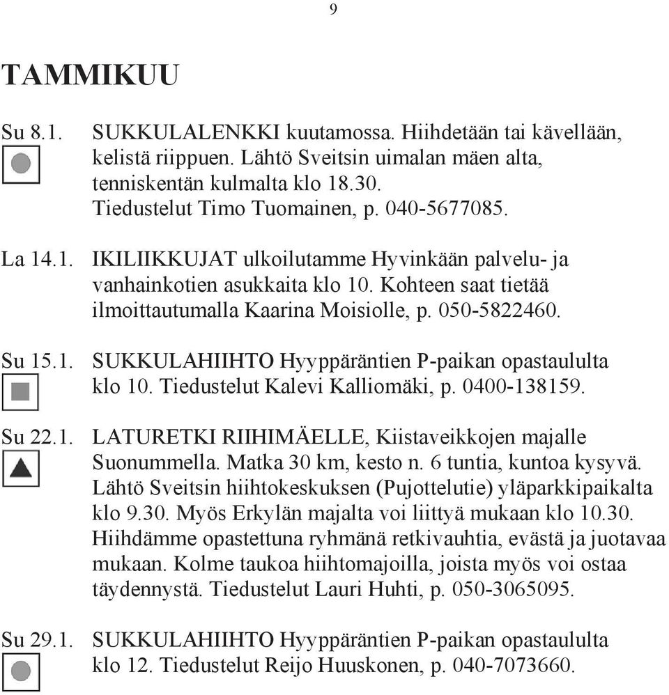 Tiedustelut Kalevi Kalliomäki, p. 0400-138159. Su 22.1. LATURETKI RIIHIMÄELLE, Kiistaveikkojen majalle Suonummella. Matka 30 km, kesto n. 6 tuntia, kuntoa kysyvä.