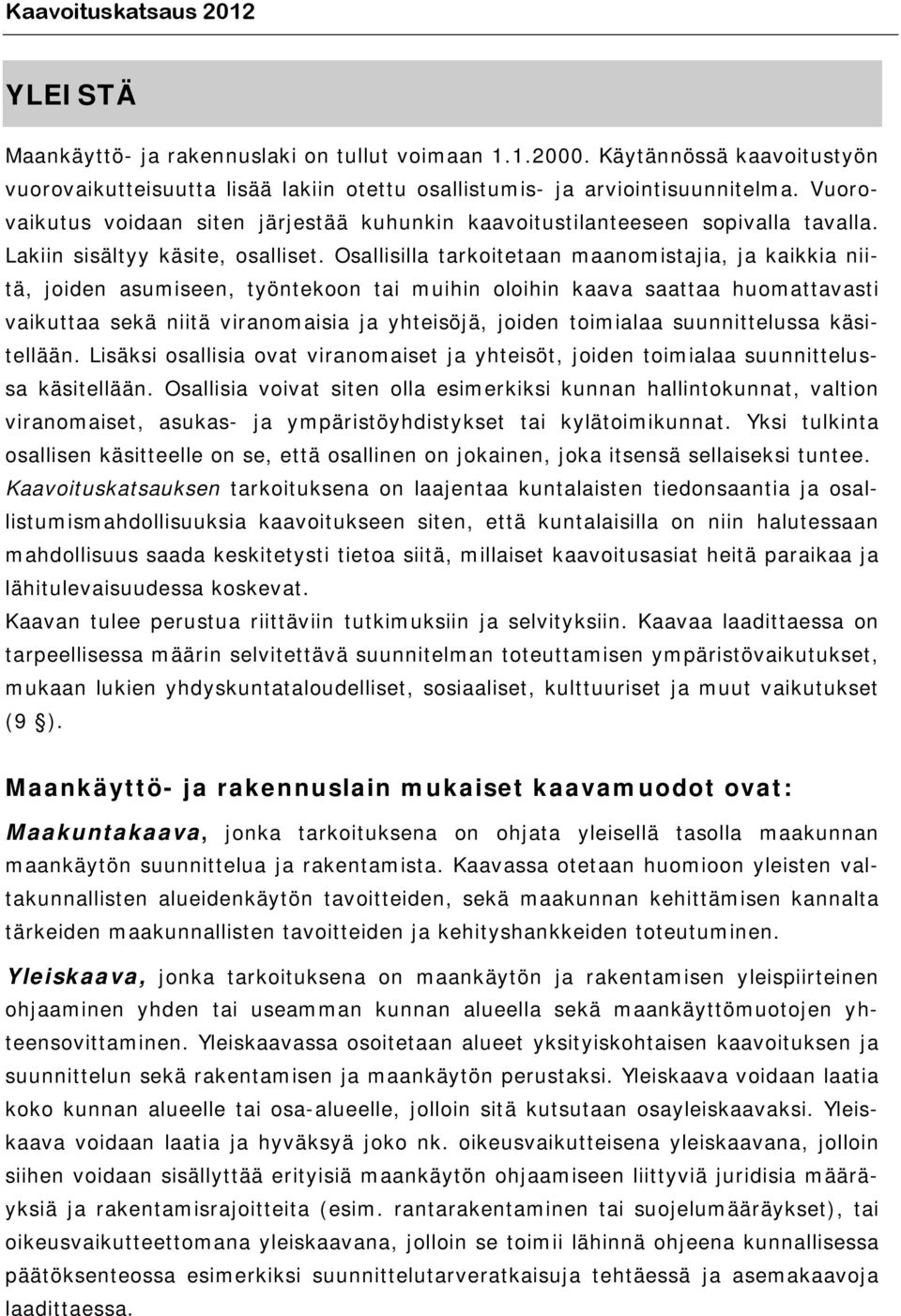 Osallisilla tarkoitetaan maanomistajia, ja kaikkia niitä, joiden asumiseen, työntekoon tai muihin oloihin kaava saattaa huomattavasti vaikuttaa sekä niitä viranomaisia ja yhteisöjä, joiden toimialaa