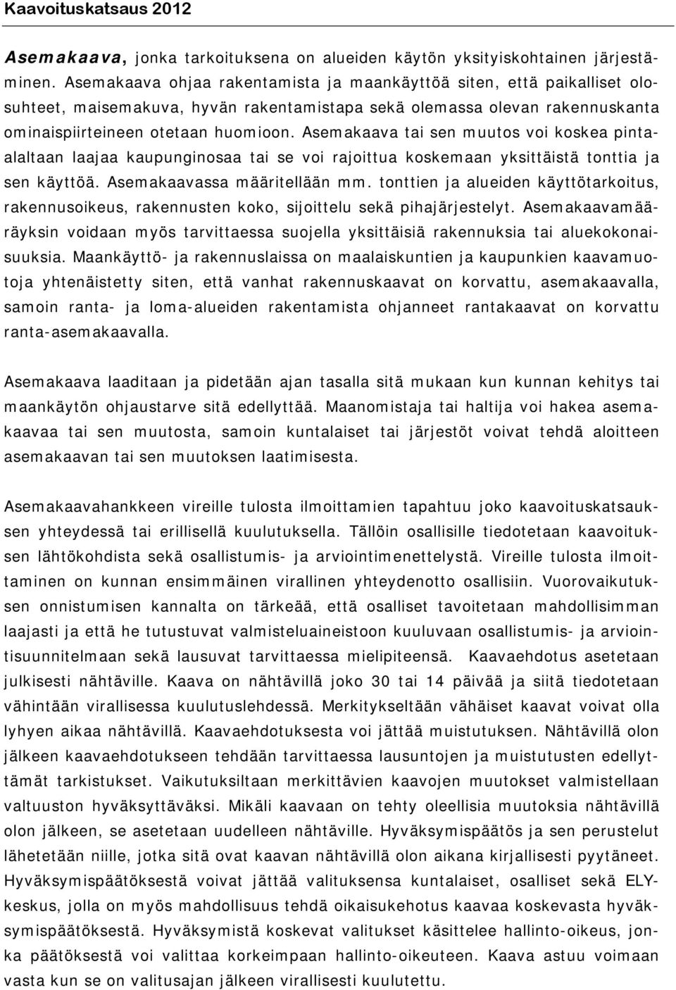 Asemakaava tai sen muutos voi koskea pintaalaltaan laajaa kaupunginosaa tai se voi rajoittua koskemaan yksittäistä tonttia ja sen käyttöä. Asemakaavassa määritellään mm.