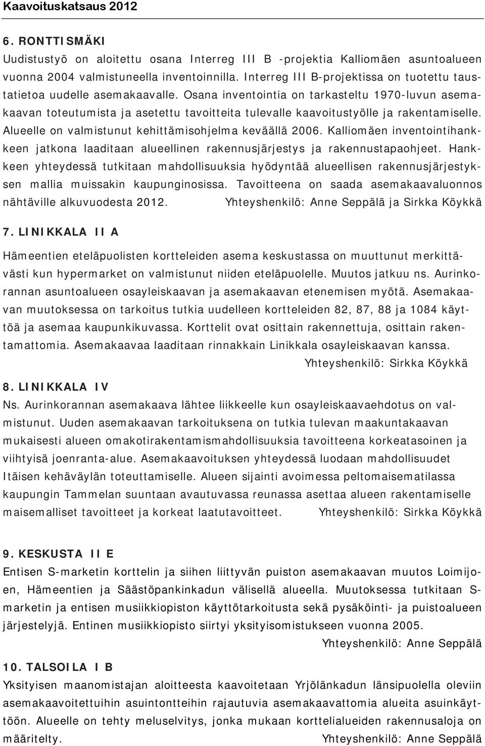 Osana inventointia on tarkasteltu 1970-luvun asemakaavan toteutumista ja asetettu tavoitteita tulevalle kaavoitustyölle ja rakentamiselle. Alueelle on valmistunut kehittämisohjelma keväällä 2006.