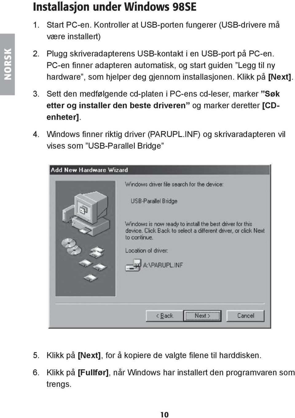 Klikk på [Next]. 3. Sett den medfølgende cd-platen i PC-ens cd-leser, marker Søk etter og installer den beste driveren og marker deretter [CDenheter]. 4.